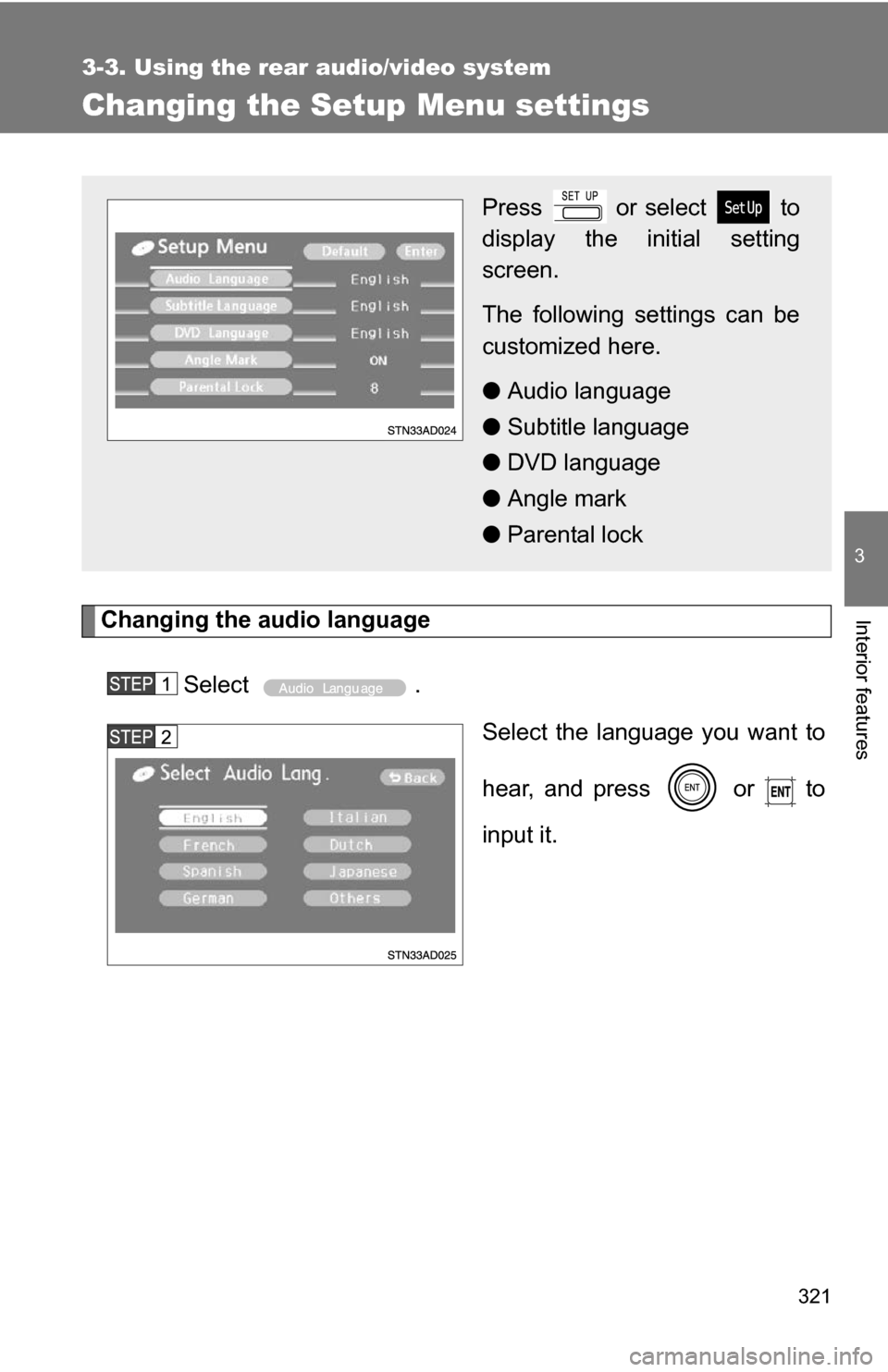 TOYOTA SEQUOIA 2008 2.G Owners Manual 321
3-3. Using the rear audio/video system
3
Interior features
Changing the Setup Menu settings
Changing the audio languageSelect . Select the language you want to
hear, and press   or   to
input it.
