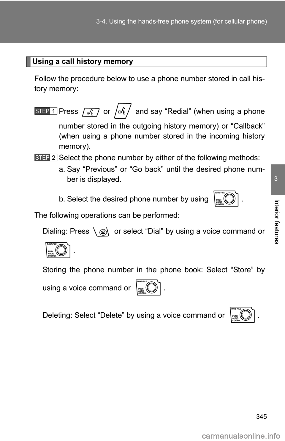 TOYOTA SEQUOIA 2008 2.G Owners Manual 345
3-4. Using the hand
s-free phone system  (for cellular phone)
3
Interior features
Using a call history memory
Follow the procedure below to use a phone number stored in call his-
tory memory:
Pres