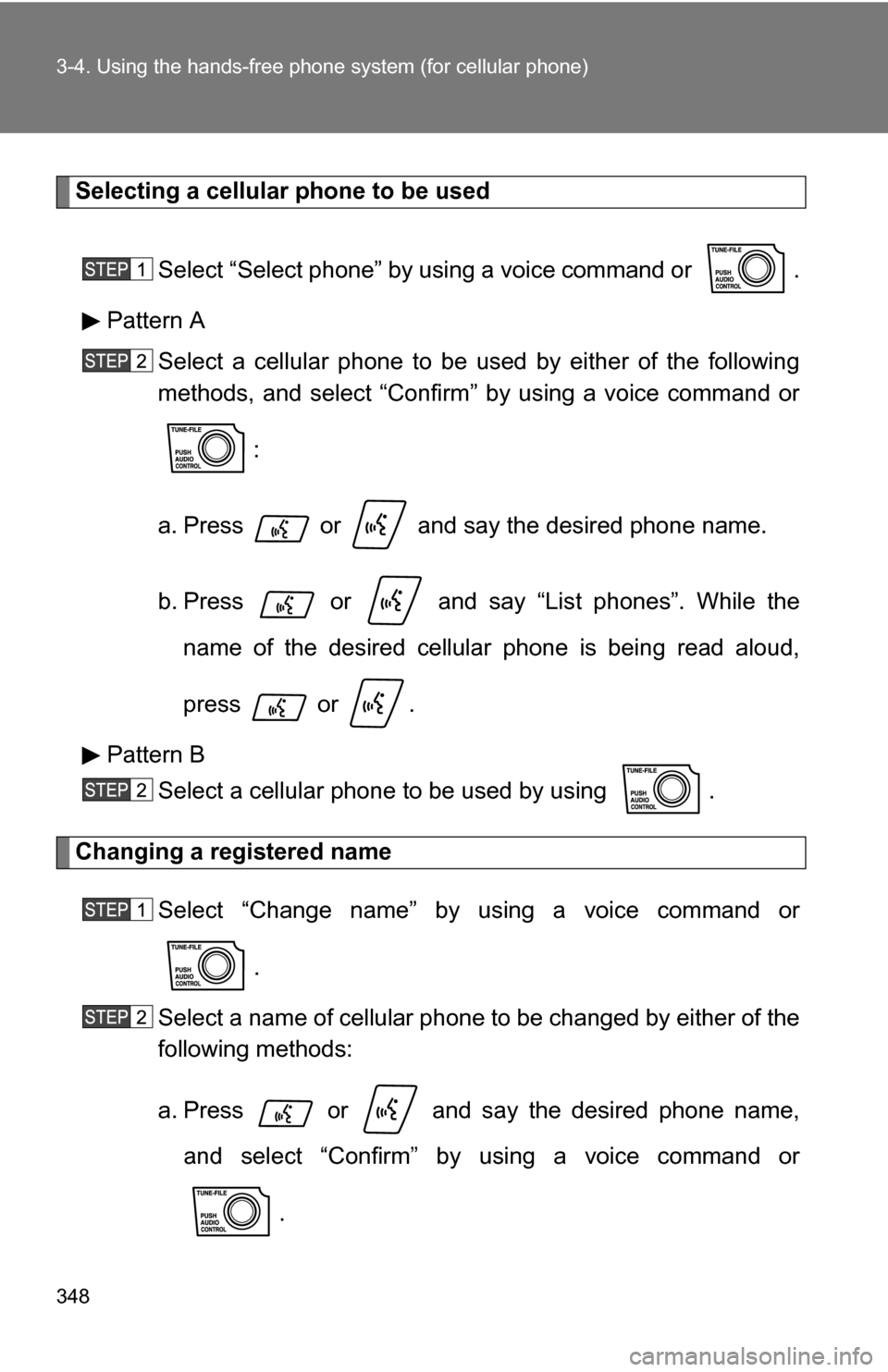 TOYOTA SEQUOIA 2008 2.G Owners Manual 348 3-4. Using the hands-free phone system (for cellular phone)
Selecting a cellular phone to be used
Select “Select phone” by using a voice command or  .
Pattern A Select a cellular phone to be u