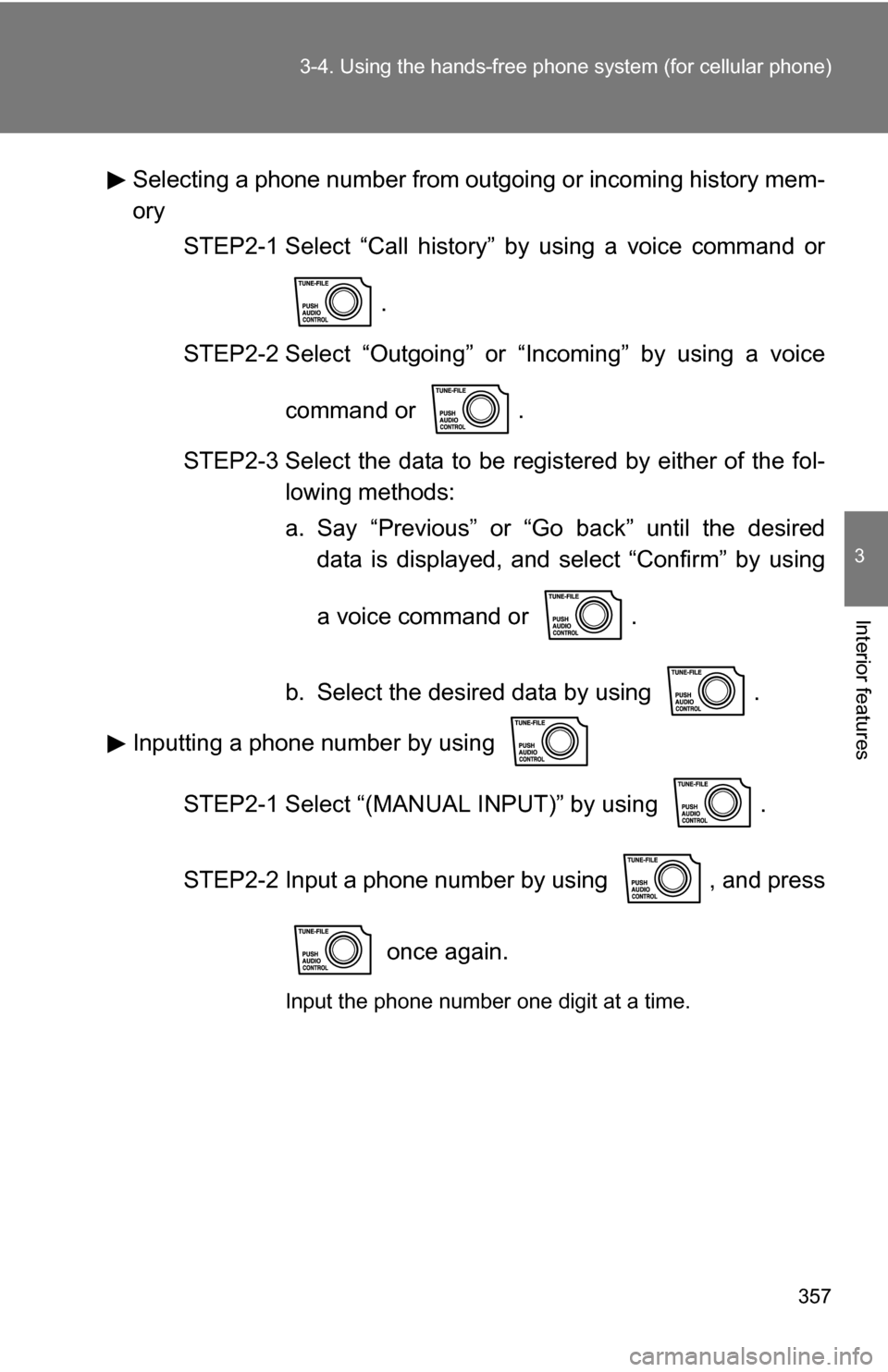 TOYOTA SEQUOIA 2008 2.G Owners Manual 357
3-4. Using the hand
s-free phone system  (for cellular phone)
3
Interior features
Selecting a phone number from outgoing or incoming history mem-
ory
STEP2-1 Select “Call history”  by using a 