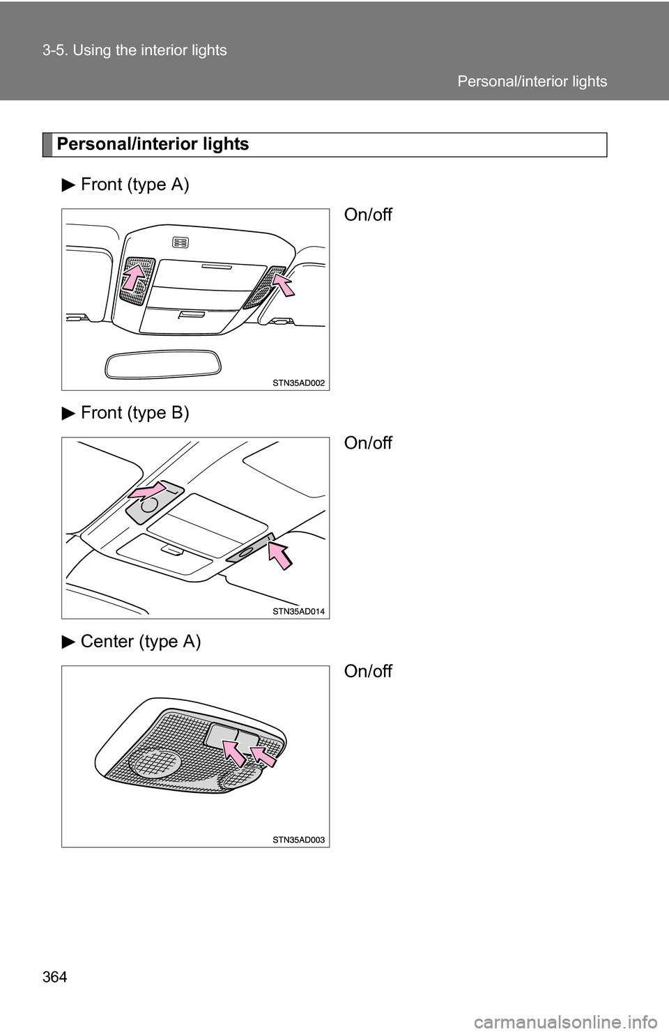 TOYOTA SEQUOIA 2008 2.G Owners Manual 364 3-5. Using the interior lights
Personal/interior lightsFront (type A) On/off
Front (type B) On/off
Center (type A) On/off
Personal/interior lights 