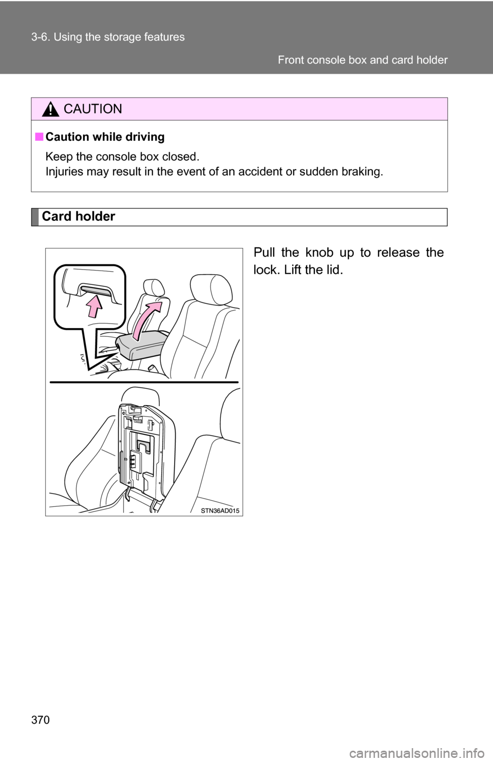 TOYOTA SEQUOIA 2008 2.G Owners Manual 370 3-6. Using the storage features
Card holderPull the knob up to release the
lock. Lift the lid.
CAUTION
■Caution while driving
Keep the console box closed.
Injuries may result in the event of an 