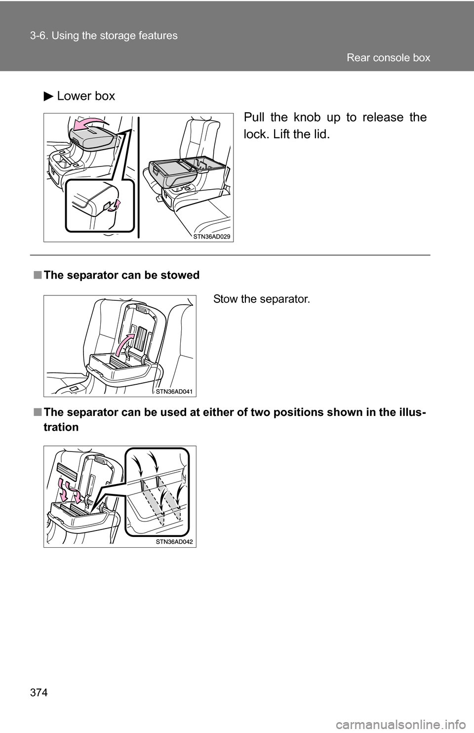 TOYOTA SEQUOIA 2008 2.G Owners Manual 374 3-6. Using the storage features
Lower boxPull the knob up to release the
lock. Lift the lid.
■The separator can be stowed
■ The separator can be used at either  of two positions shown in the i