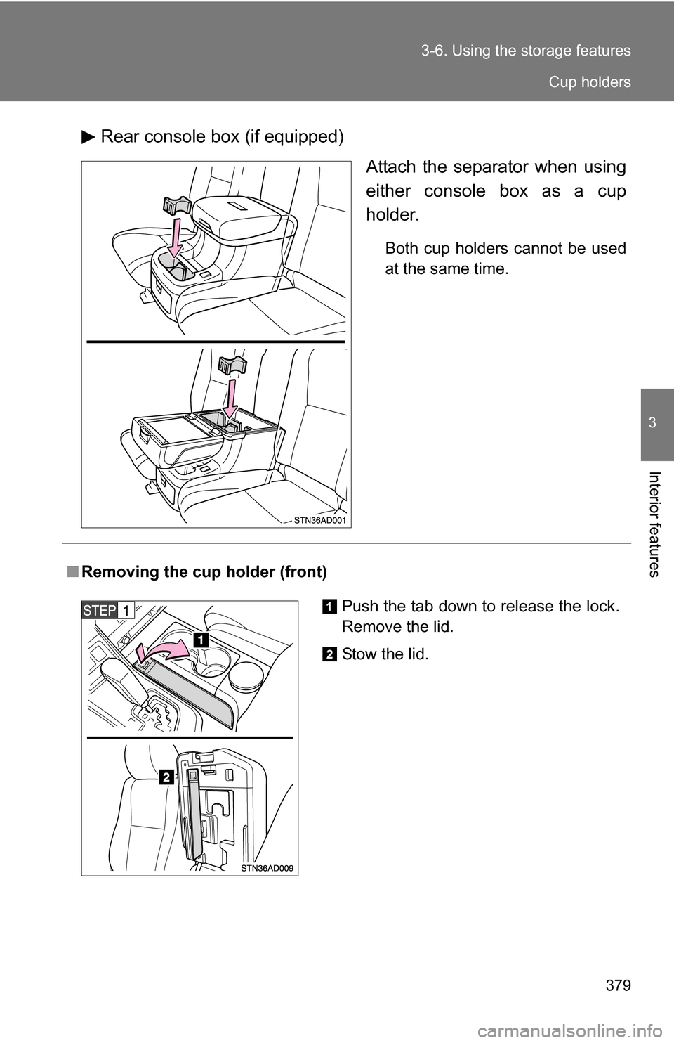 TOYOTA SEQUOIA 2008 2.G Owners Manual 379
3-6. Using the 
storage features
3
Interior features
Rear console box (if equipped)
Attach the separator when using
either console box as a cup
holder.
Both cup holders cannot be used
at the same 