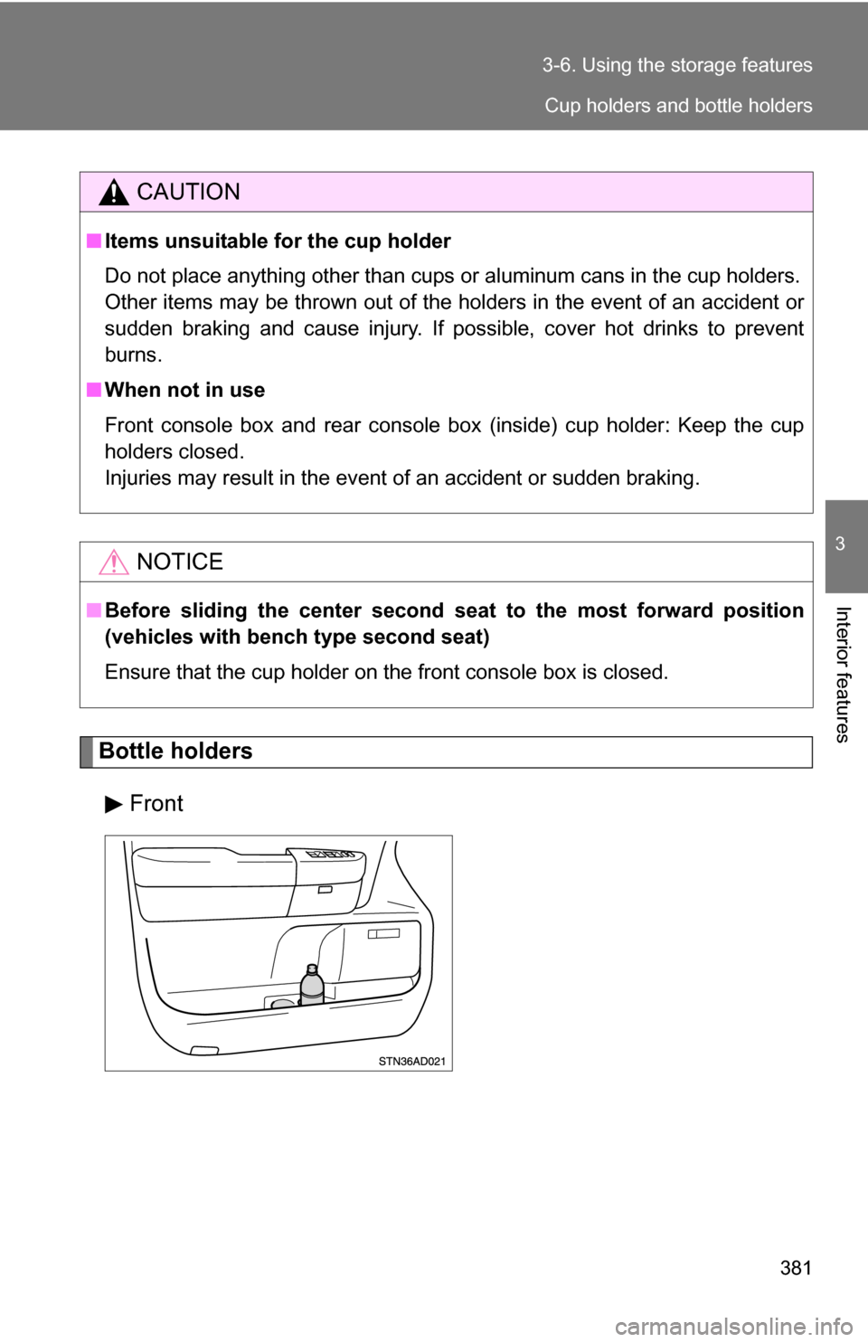 TOYOTA SEQUOIA 2008 2.G Owners Manual 381
3-6. Using the 
storage features
3
Interior features
Bottle holders
Front
CAUTION
■Items unsuitable for the cup holder
Do not place anything other than cups  or aluminum cans in the cup holders.