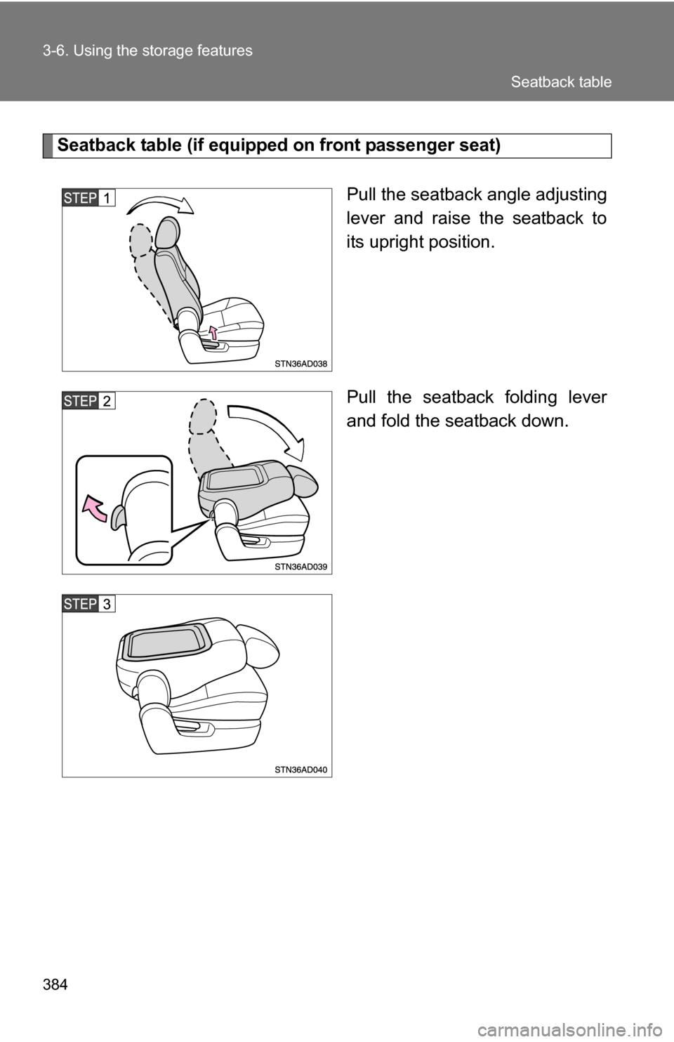 TOYOTA SEQUOIA 2008 2.G Owners Manual 384 3-6. Using the storage features
Seatback table (if equipped on front passenger seat)Pull the seatback angle adjusting
lever and raise the seatback to
its upright position.
Pull the seatback foldin