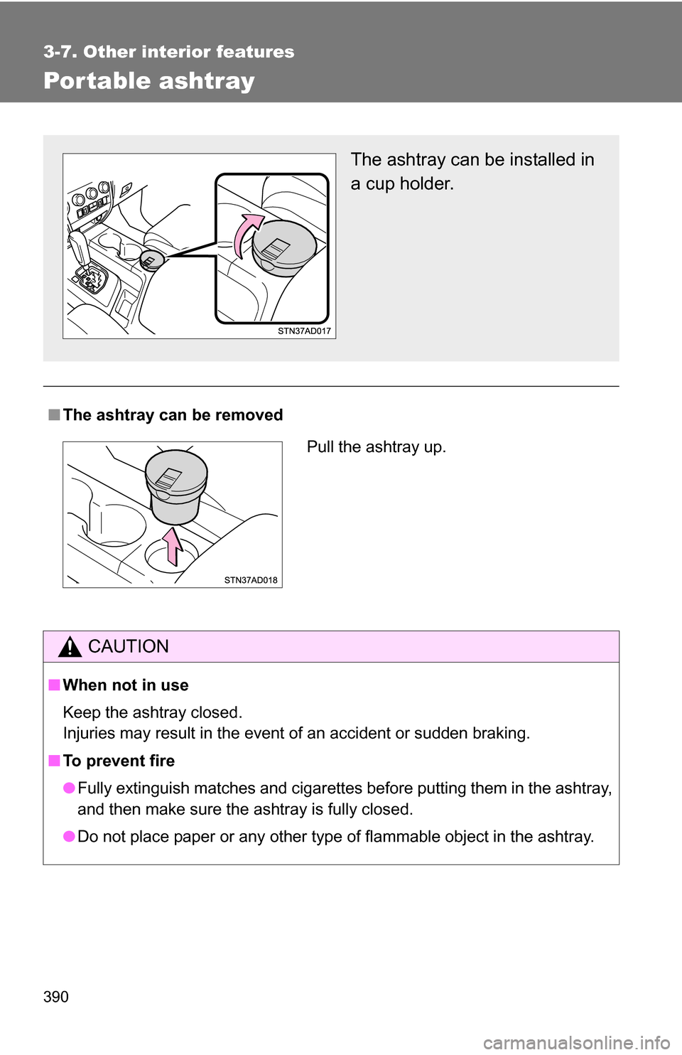 TOYOTA SEQUOIA 2008 2.G Owners Manual 390
3-7. Other interior features
Portable ashtray
■The ashtray can be removed
CAUTION
■When not in use
Keep the ashtray closed.
Injuries may result in the event of an accident or sudden braking.
