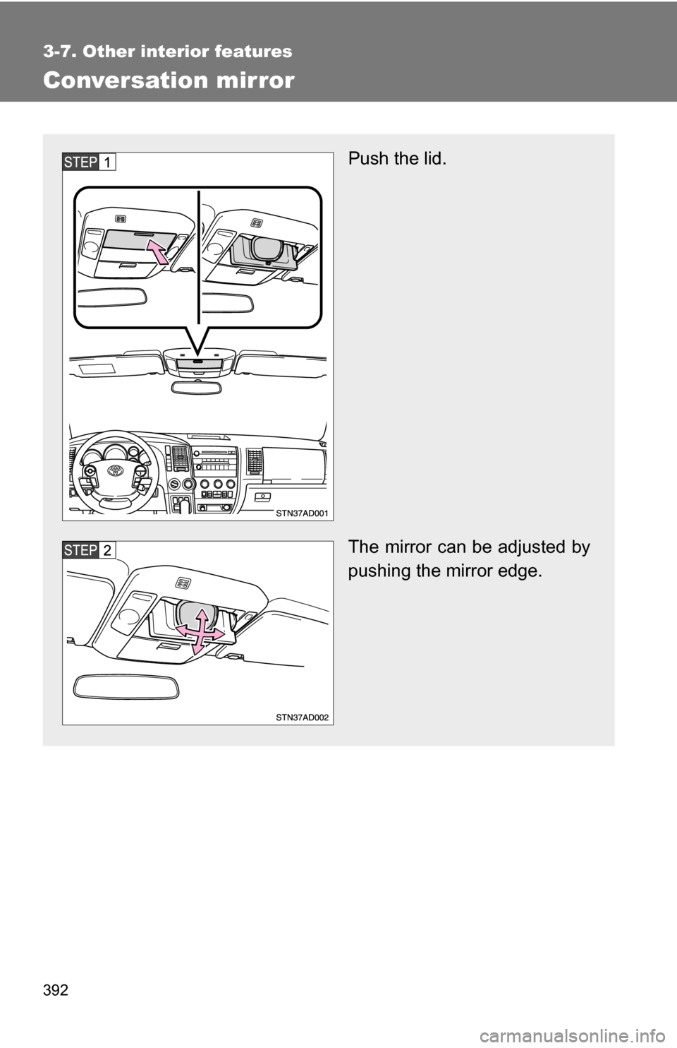 TOYOTA SEQUOIA 2008 2.G Owners Manual 392
3-7. Other interior features
Conversation mirror
Push the lid.
The mirror can be adjusted by
pushing the mirror edge. 