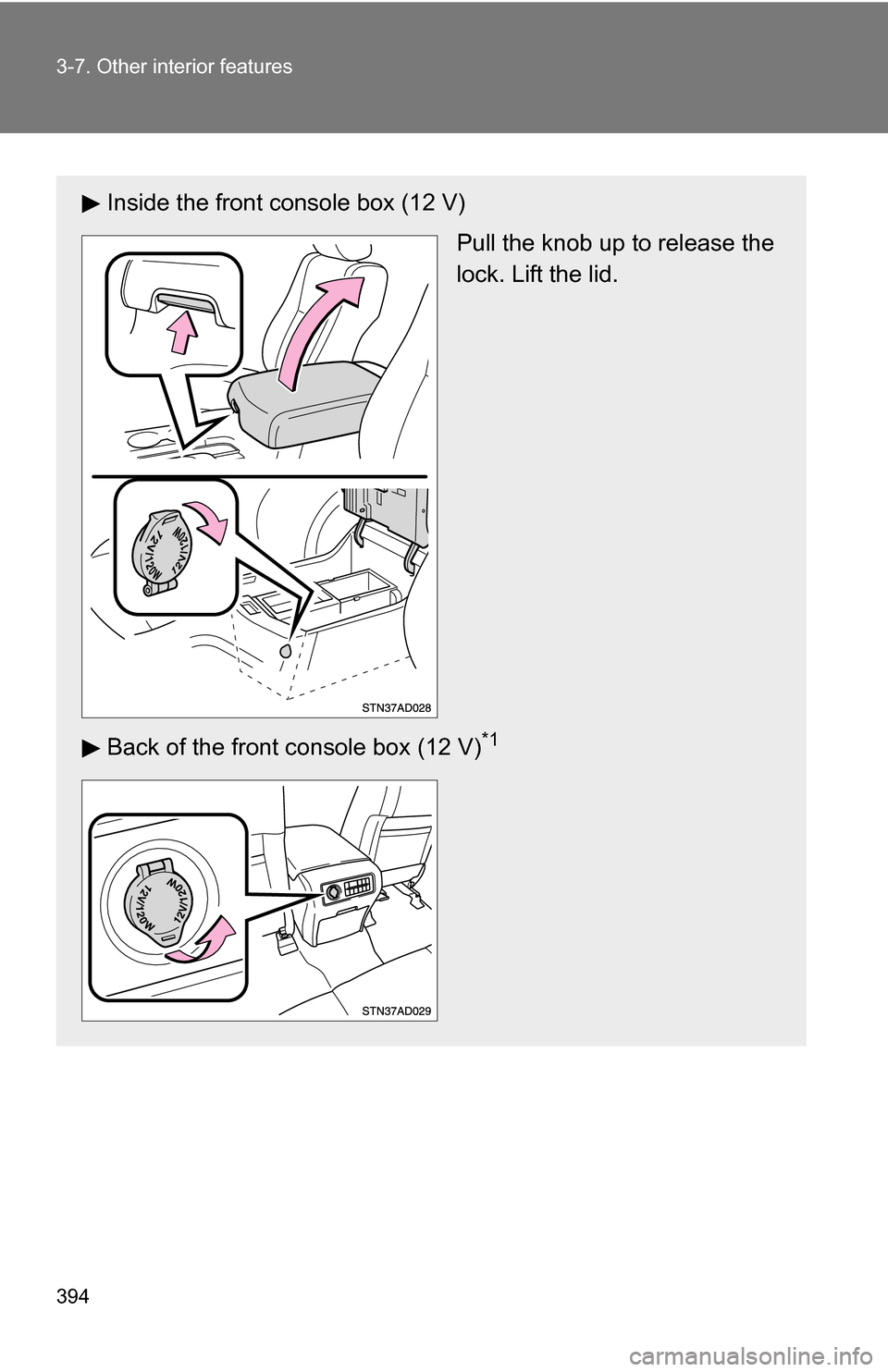 TOYOTA SEQUOIA 2008 2.G Owners Manual 394 3-7. Other interior features
Inside the front console box (12 V)Pull the knob up to release the
lock. Lift the lid.
Back of the front console box (12 V)
*1 