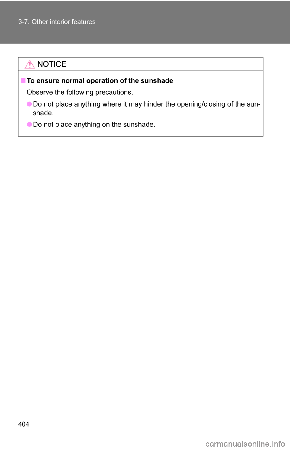 TOYOTA SEQUOIA 2008 2.G Owners Manual 404 3-7. Other interior features
NOTICE
■To ensure normal operation of the sunshade
Observe the following precautions.
●Do not place anything where it may hinder the opening/closing of the sun-
sh