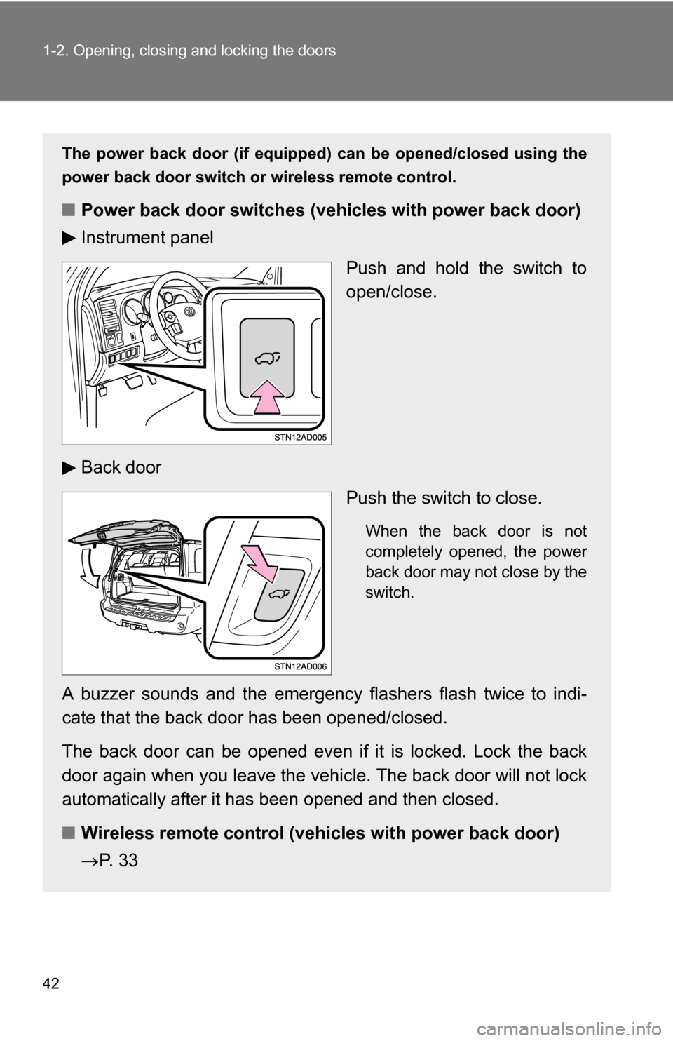 TOYOTA SEQUOIA 2008 2.G Service Manual 42 1-2. Opening, closing and locking the doors
The power back door (if equipped) can be opened/closed using the
power back door switch or wireless remote control.
■ Power back door switch es (vehicl