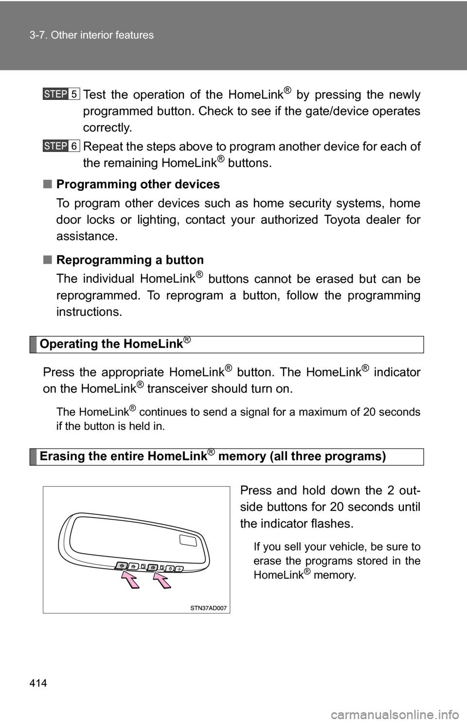 TOYOTA SEQUOIA 2008 2.G Owners Manual 414 3-7. Other interior features
Test the operation of the HomeLink® by pressing the newly
programmed button. Check to se e if the gate/device operates
correctly.
Repeat the steps above to program an