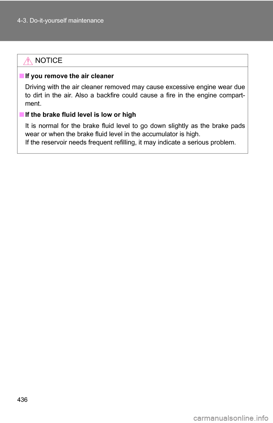 TOYOTA SEQUOIA 2008 2.G Owners Manual 436 4-3. Do-it-yourself maintenance
NOTICE
■If you remove the air cleaner
Driving with the air cleaner removed may cause excessive engine wear due
to dirt in the air. Also a backfire could cause a f