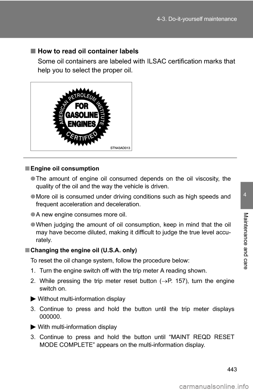 TOYOTA SEQUOIA 2008 2.G Owners Manual 443
4-3. Do-it-yourself maintenance
4
Maintenance and care
■
How to read oil container labels
Some oil containers are labeled with ILSAC certification marks that
help you to select the proper oil.
