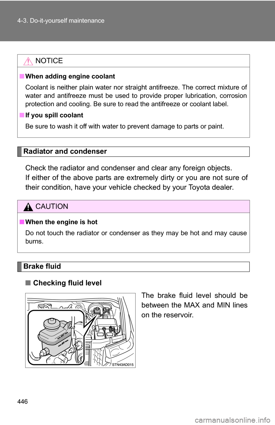 TOYOTA SEQUOIA 2008 2.G Owners Manual 446 4-3. Do-it-yourself maintenance
Radiator and condenserCheck the radiator and condenser and clear any foreign objects. 
If either of the above parts are ex tremely dirty or you are not sure of
thei