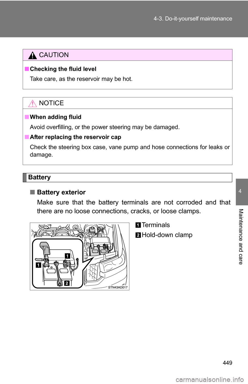 TOYOTA SEQUOIA 2008 2.G Owners Manual 449
4-3. Do-it-yourself maintenance
4
Maintenance and care
Battery
■ Battery exterior
Make sure that the battery terminals are not corroded and that
there are no loose connections,  cracks, or loose