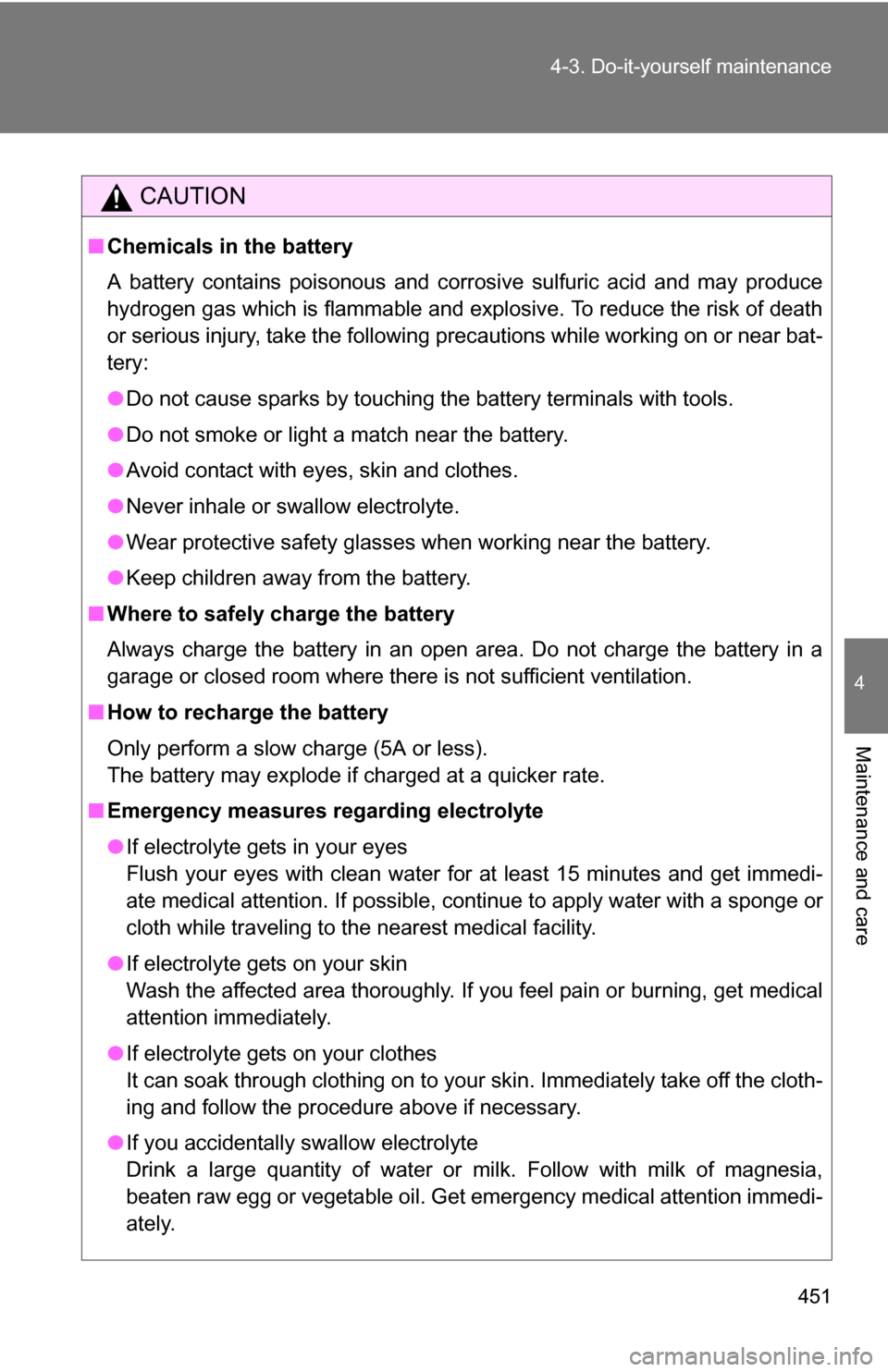 TOYOTA SEQUOIA 2008 2.G Owners Manual 451
4-3. Do-it-yourself maintenance
4
Maintenance and care
CAUTION
■
Chemicals in the battery
A battery contains poisonous and corrosive sulfuric acid and may produce
hydrogen gas which is flammable