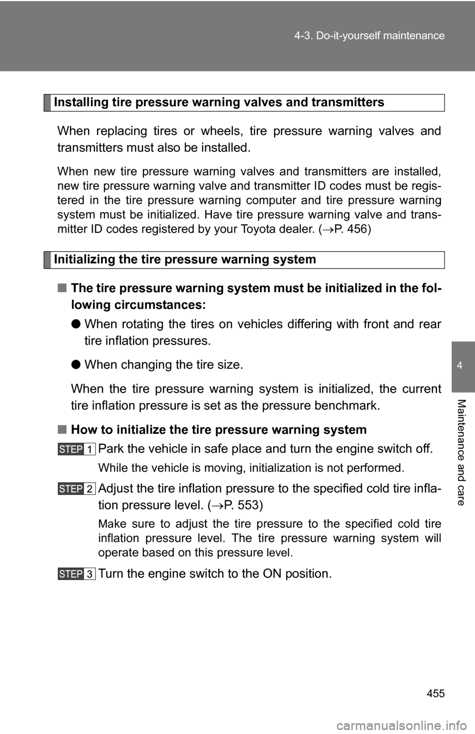 TOYOTA SEQUOIA 2008 2.G Owners Manual 455
4-3. Do-it-yourself maintenance
4
Maintenance and care
Installing tire pressure warning valves and transmitters
When replacing tires or wheels,  tire pressure warning valves and
transmitters must 