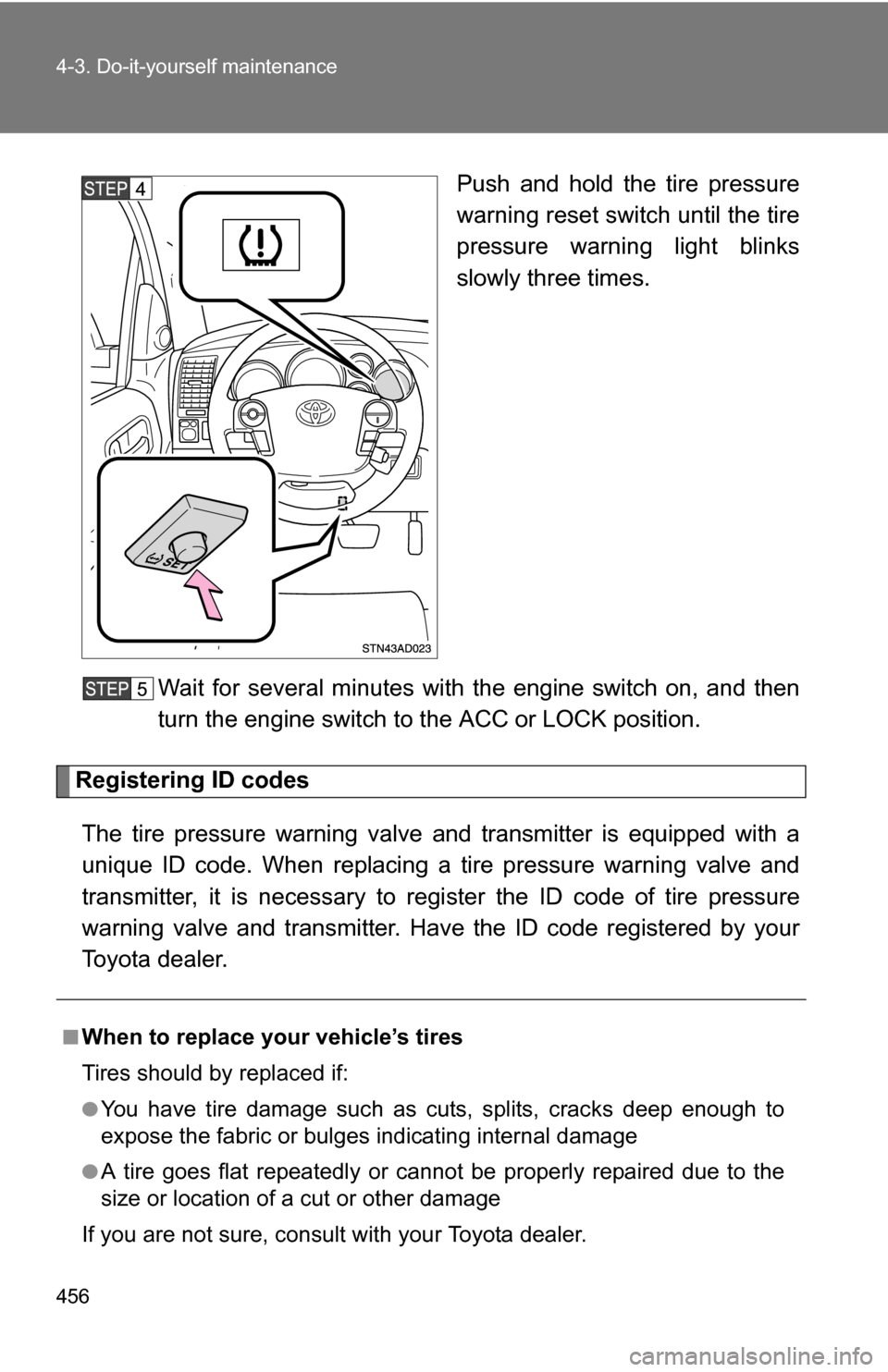 TOYOTA SEQUOIA 2008 2.G Owners Manual 456 4-3. Do-it-yourself maintenance
Push and hold the tire pressure
warning reset switch until the tire
pressure warning light blinks
slowly three times.
Wait for several minutes with the engine switc