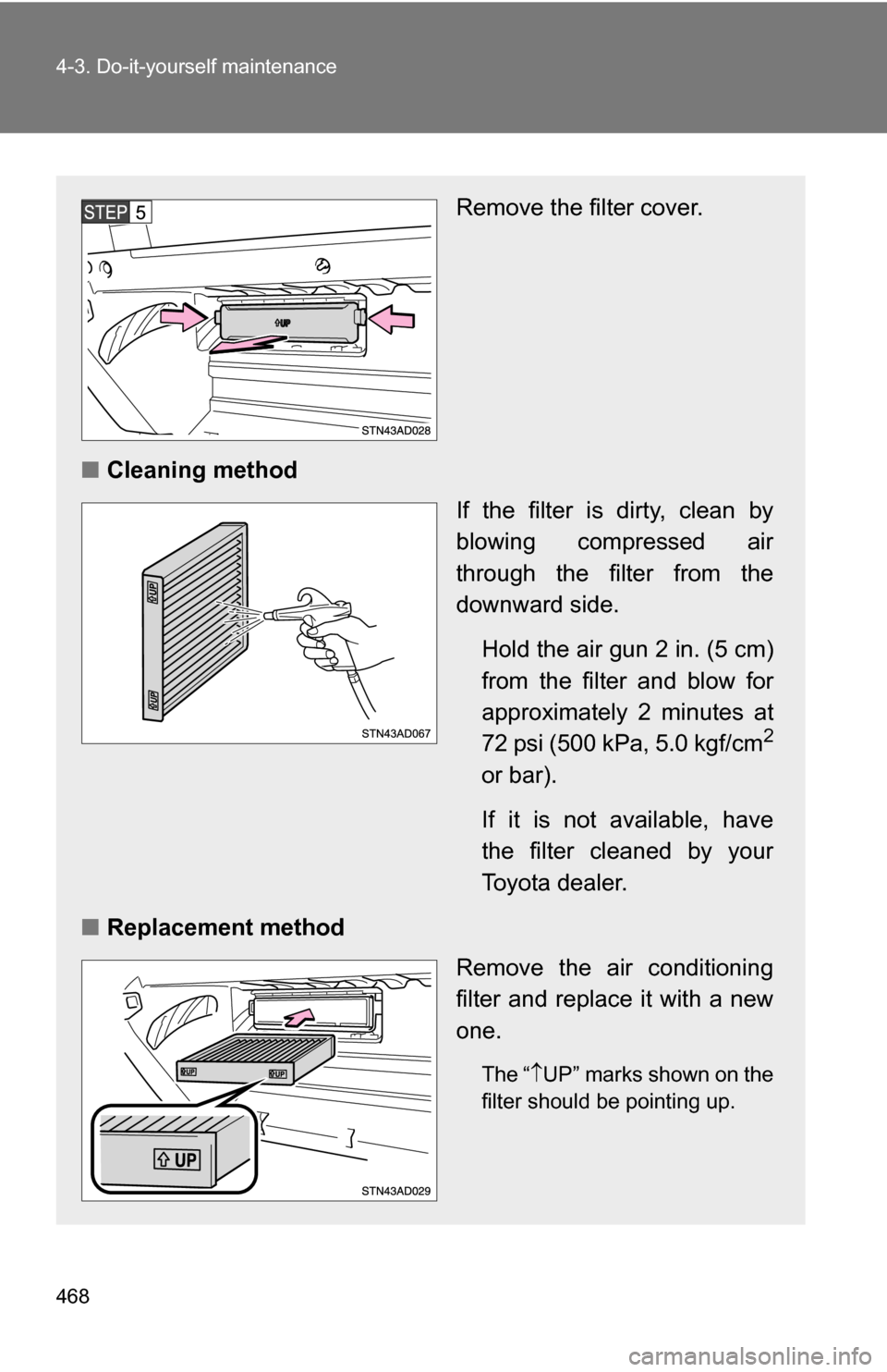 TOYOTA SEQUOIA 2008 2.G Owners Manual 468 4-3. Do-it-yourself maintenance
Remove the filter cover.
■ Cleaning method
If the filter is dirty, clean by
blowing compressed air
through the filter from the
downward side.
Hold the air gun 2 i
