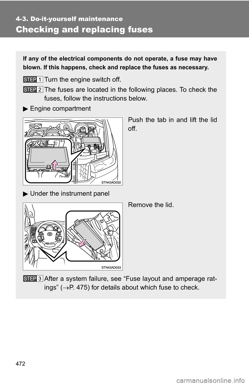 TOYOTA SEQUOIA 2008 2.G Owners Manual 472
4-3. Do-it-yourself maintenance
Checking and replacing fuses
If any of the electrical components do not operate, a fuse may have
blown. If this happens, check and replace the fuses as necessary.
T TOYOTA SEQUOIA 2008 2.G Owners Manual 472
4-3. Do-it-yourself maintenance
Checking and replacing fuses
If any of the electrical components do not operate, a fuse may have
blown. If this happens, check and replace the fuses as necessary.
T