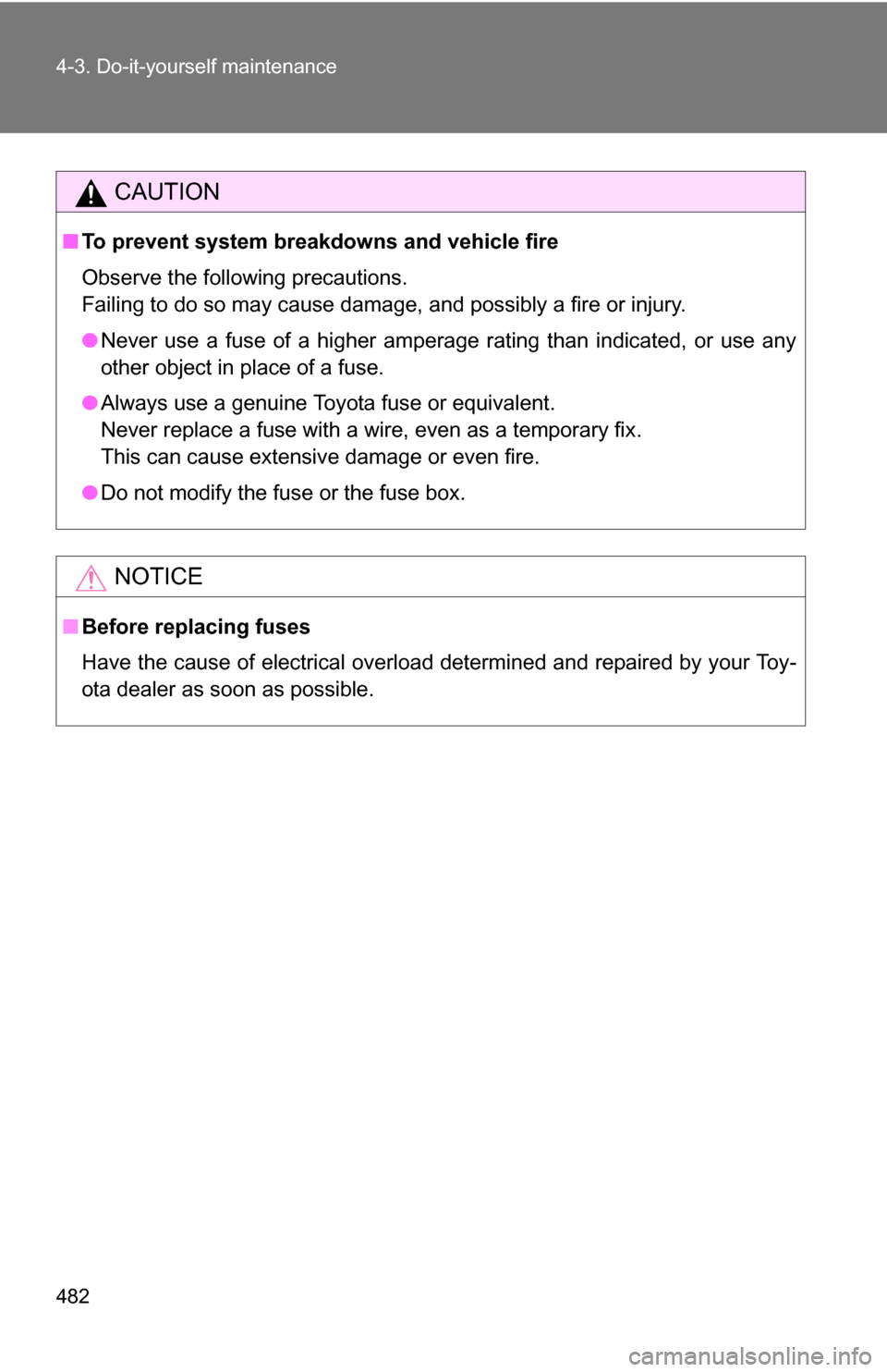 TOYOTA SEQUOIA 2008 2.G Owners Manual 482 4-3. Do-it-yourself maintenance
CAUTION
■To prevent system breakdowns and vehicle fire
Observe the following precautions.
Failing to do so may cause damage, and possibly a fire or injury.
●Nev