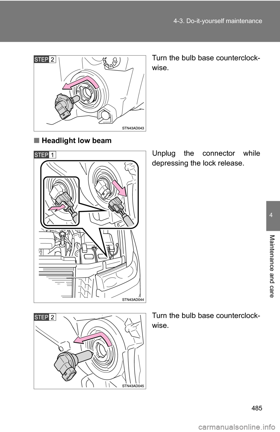 TOYOTA SEQUOIA 2008 2.G Owners Manual 485
4-3. Do-it-yourself maintenance
4
Maintenance and care
Turn the bulb base counterclock-
wise.
■ Headlight low beam
Unplug the connector while
depressing the lock release.
Turn the bulb base coun