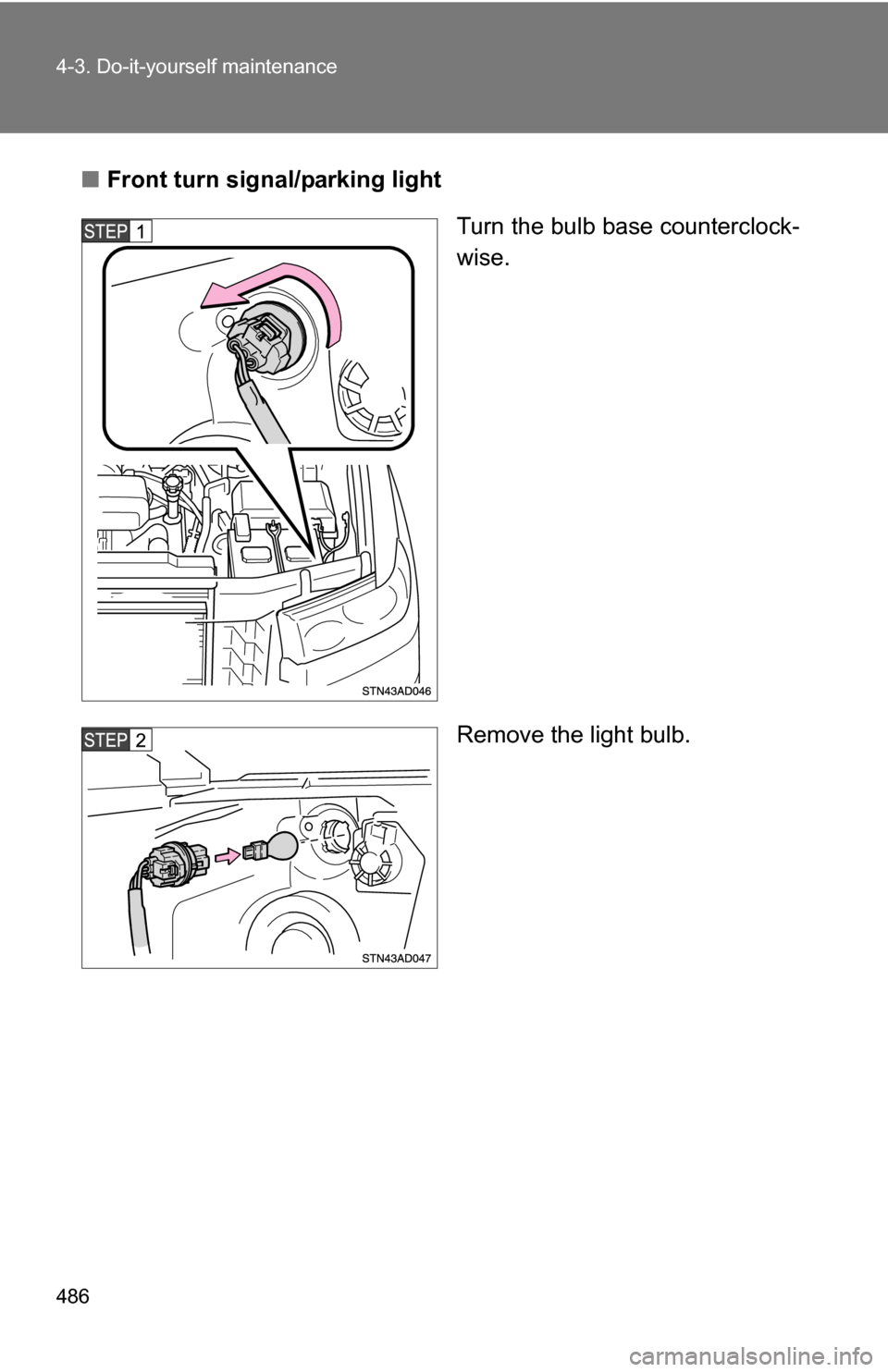 TOYOTA SEQUOIA 2008 2.G Owners Manual 486 4-3. Do-it-yourself maintenance
■Front turn signal/parking light
Turn the bulb base counterclock-
wise.
Remove the light bulb. 