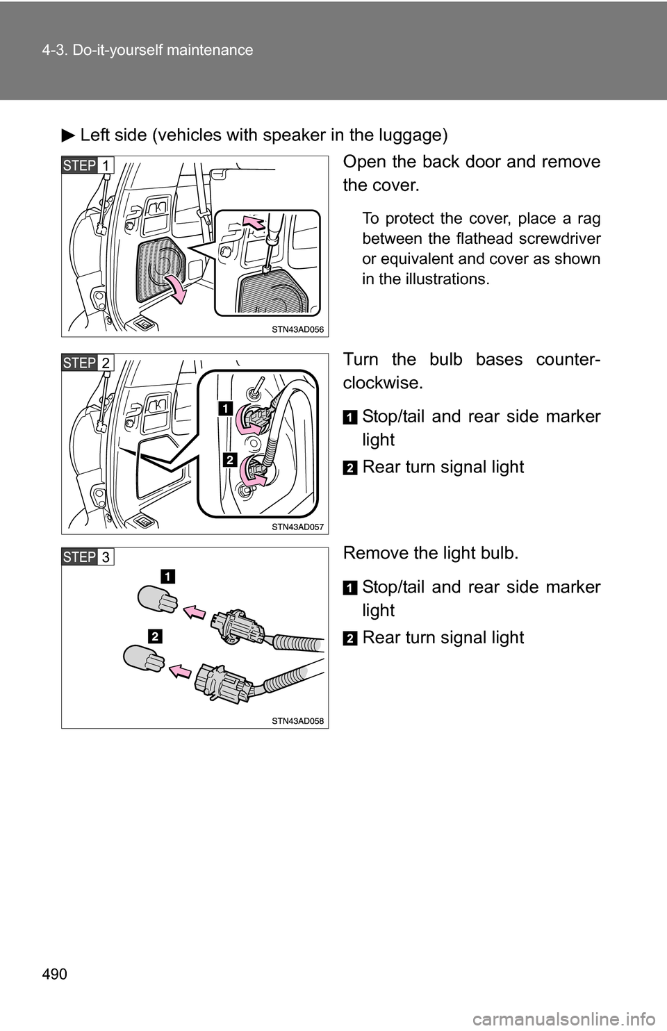 TOYOTA SEQUOIA 2008 2.G Owners Manual 490 4-3. Do-it-yourself maintenance
Left side (vehicles with speaker in the luggage)Open the back door and remove
the cover.
To protect the cover, place a rag
between the flathead screwdriver
or equiv
