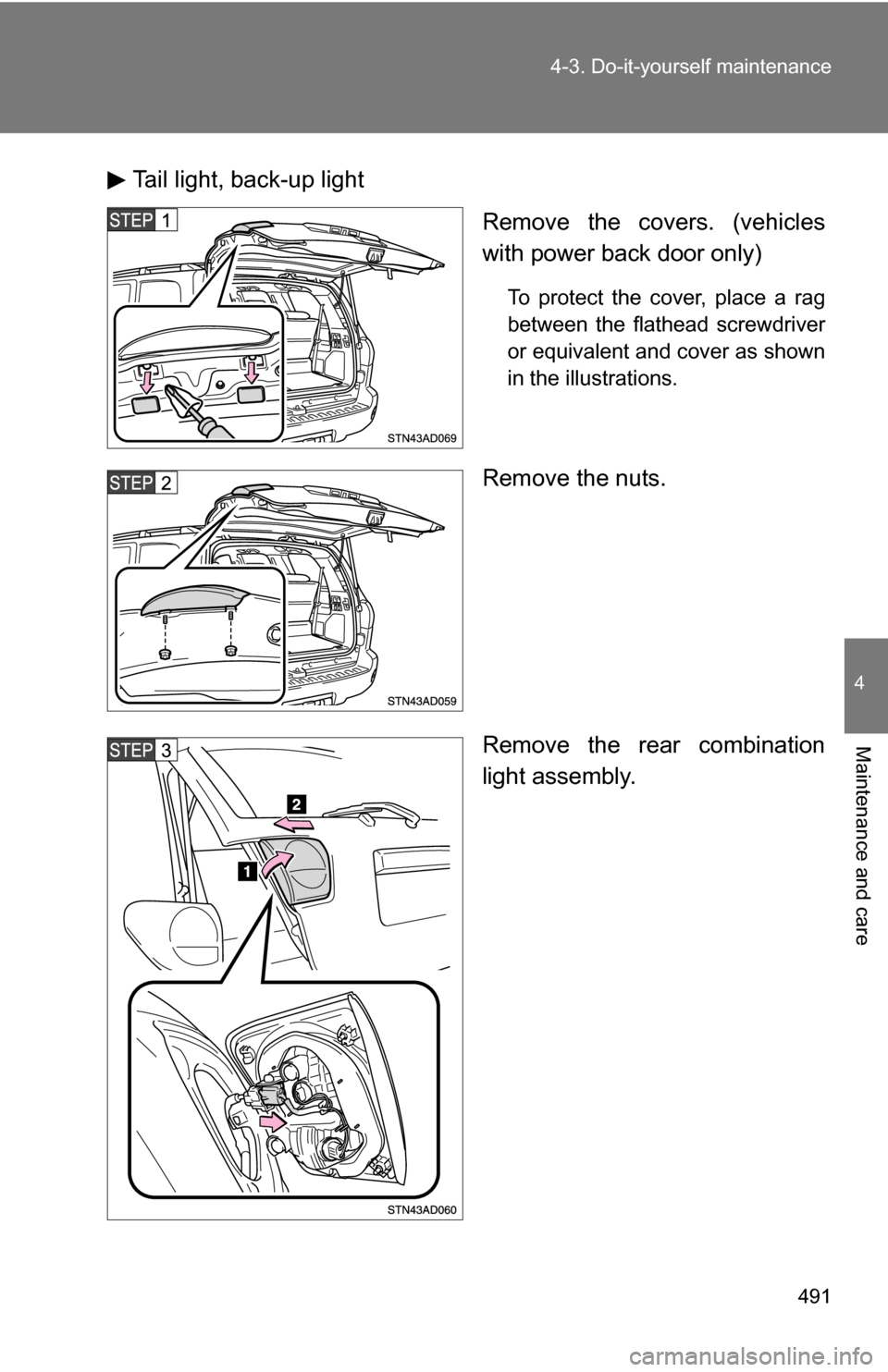 TOYOTA SEQUOIA 2008 2.G Owners Manual 491
4-3. Do-it-yourself maintenance
4
Maintenance and care
Tail light, back-up light
Remove the covers. (vehicles
with power back door only)
To protect the cover, place a rag
between the flathead scre