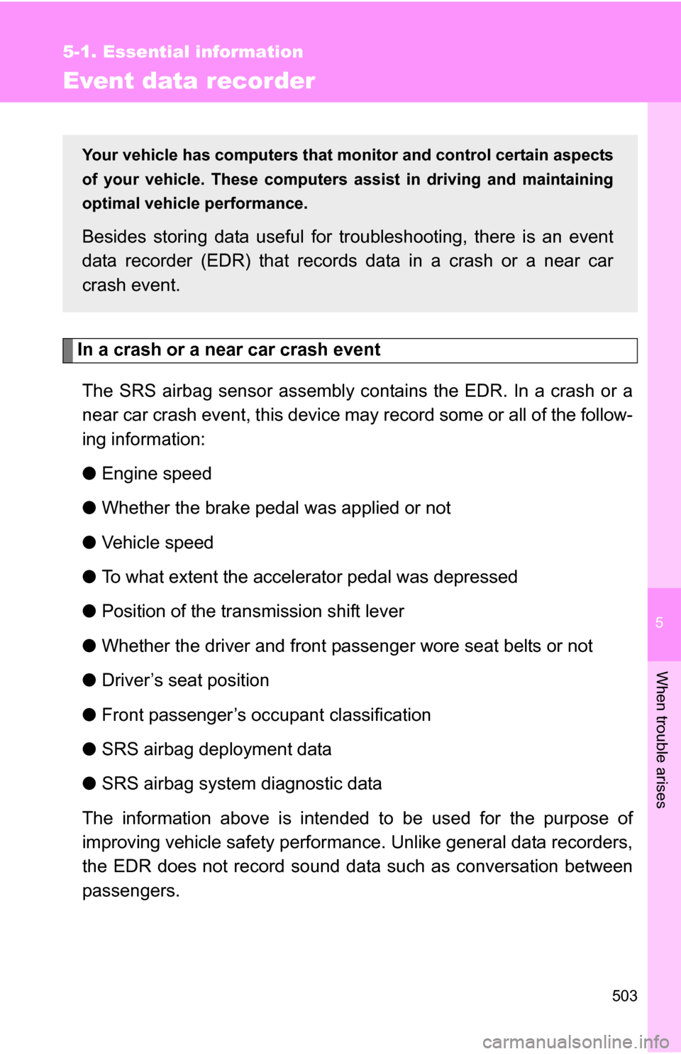 TOYOTA SEQUOIA 2008 2.G User Guide 5
When trouble arises
503
5-1. Essential information
Event data recorder
In a crash or a near car crash eventThe SRS airbag sensor assembly contains the EDR. In a crash or a
near car crash event, this TOYOTA SEQUOIA 2008 2.G User Guide 5
When trouble arises
503
5-1. Essential information
Event data recorder
In a crash or a near car crash eventThe SRS airbag sensor assembly contains the EDR. In a crash or a
near car crash event, this