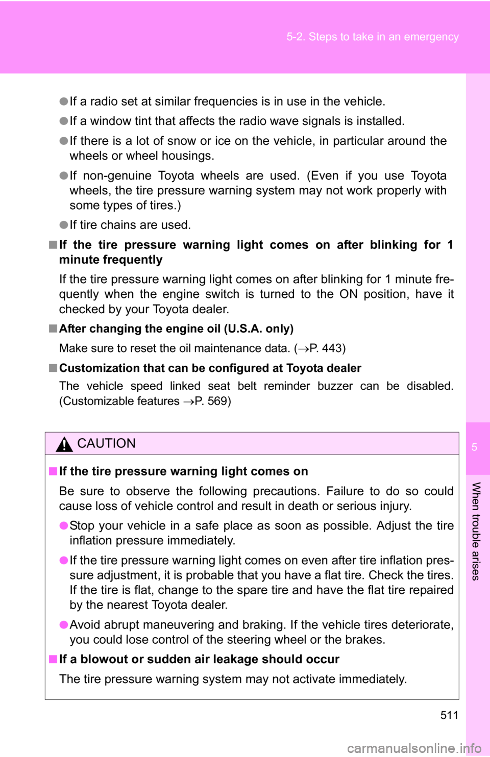 TOYOTA SEQUOIA 2008 2.G Owners Manual 5
When trouble arises
511
5-2. Steps to take in an emergency
●If a radio set at similar frequencies is in use in the vehicle.
●If a window tint that affects the radio wave signals is installed.
