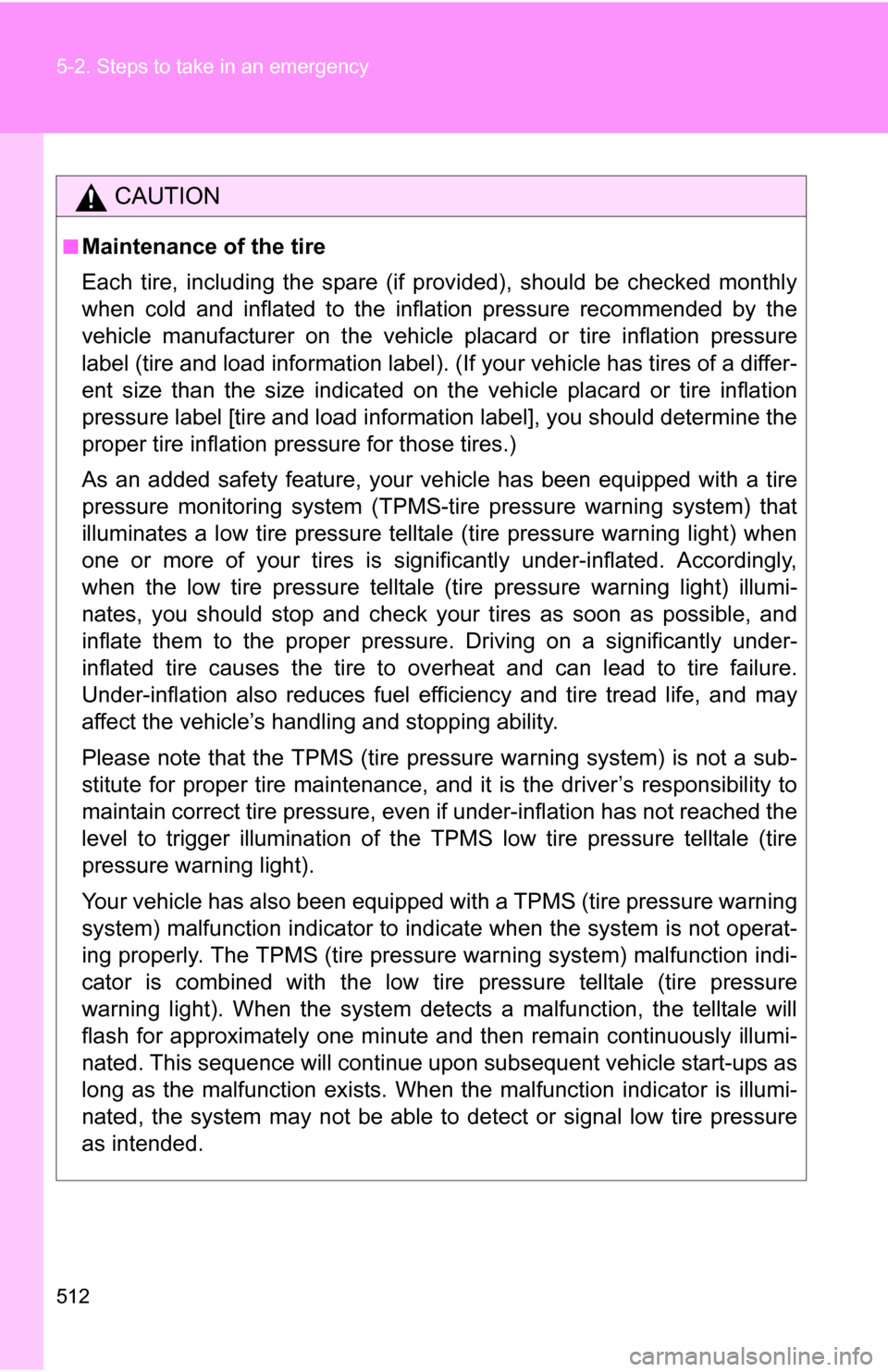 TOYOTA SEQUOIA 2008 2.G Owners Manual 512 5-2. Steps to take in an emergency
CAUTION
■Maintenance of the tire
Each tire, including the spare (if provided), should be checked monthly
when cold and inflated to the inflation pressure recom TOYOTA SEQUOIA 2008 2.G Owners Manual 512 5-2. Steps to take in an emergency
CAUTION
■Maintenance of the tire
Each tire, including the spare (if provided), should be checked monthly
when cold and inflated to the inflation pressure recom