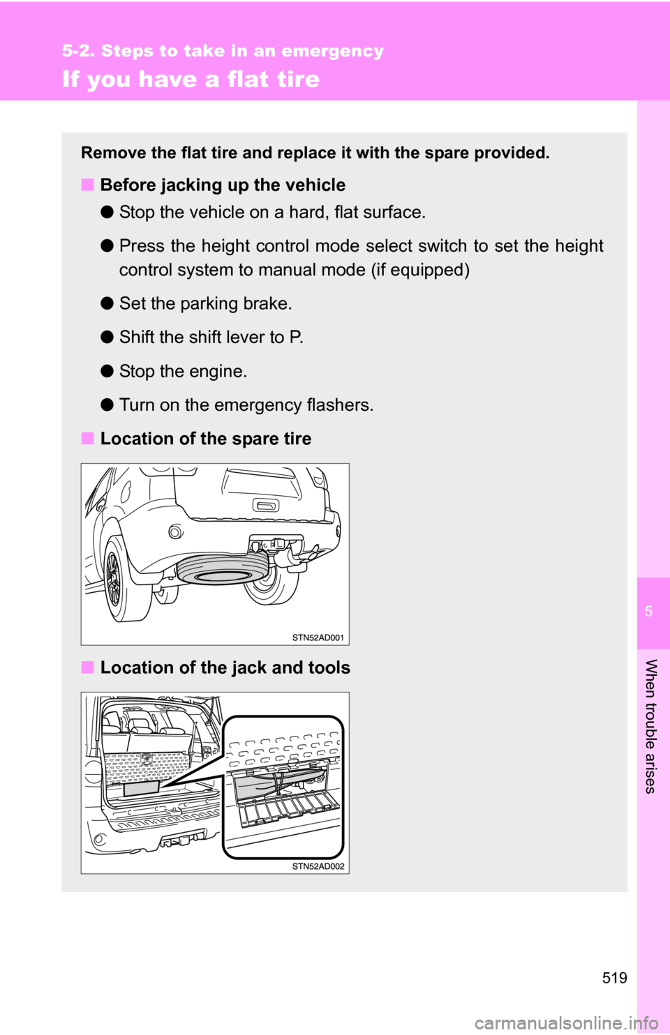 TOYOTA SEQUOIA 2008 2.G Owners Manual 5
When trouble arises
519
5-2. Steps to take in an emergency
If you have a flat tire
Remove the flat tire and replace it with the spare provided.
■Before jacking up the vehicle
●Stop the vehicle o