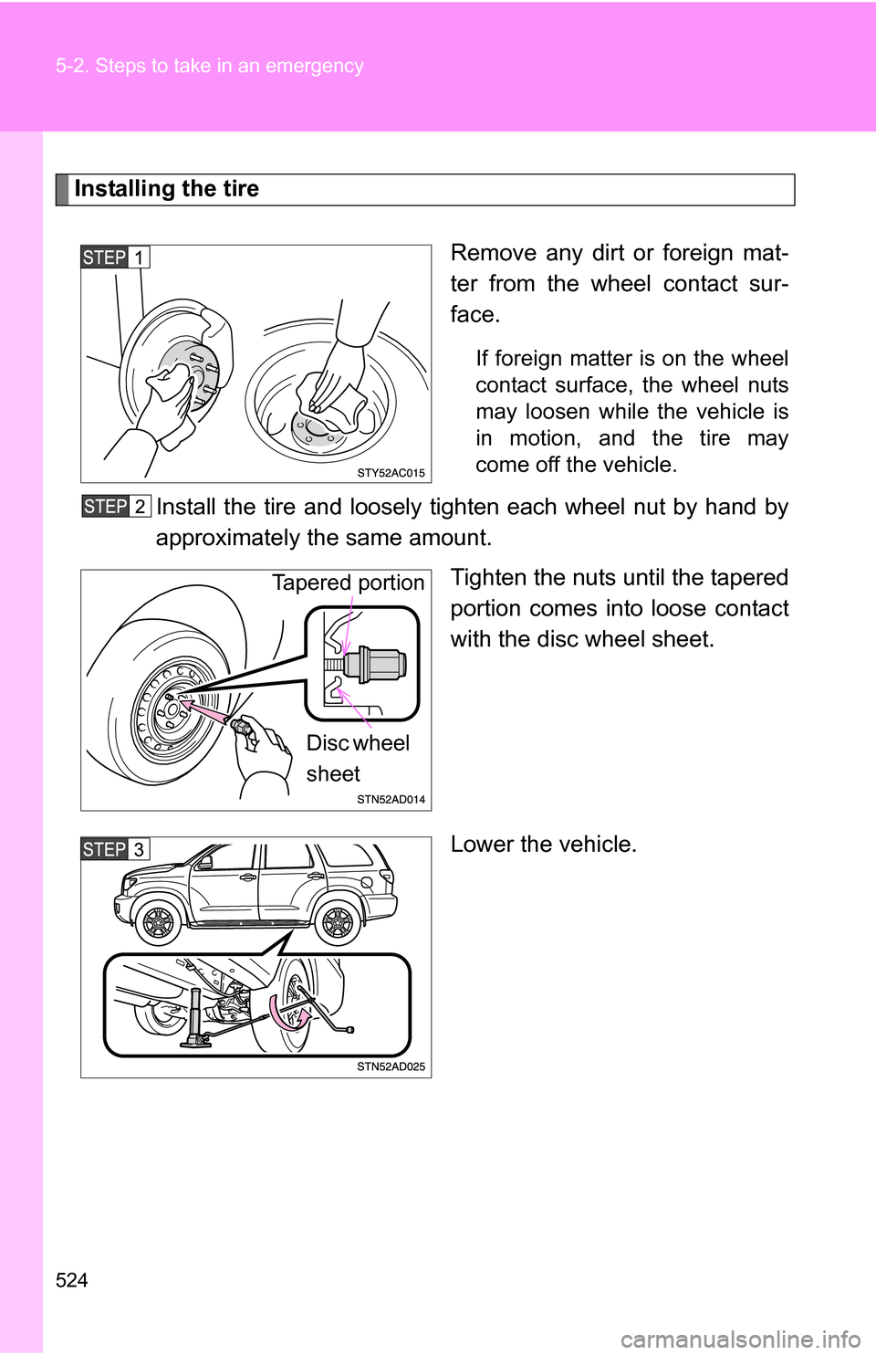 TOYOTA SEQUOIA 2008 2.G Owners Manual 524 5-2. Steps to take in an emergency
Installing the tireRemove any dirt or foreign mat-
ter from the wheel contact sur-
face.
If foreign matter is on the wheel
contact surface, the wheel nuts
may lo