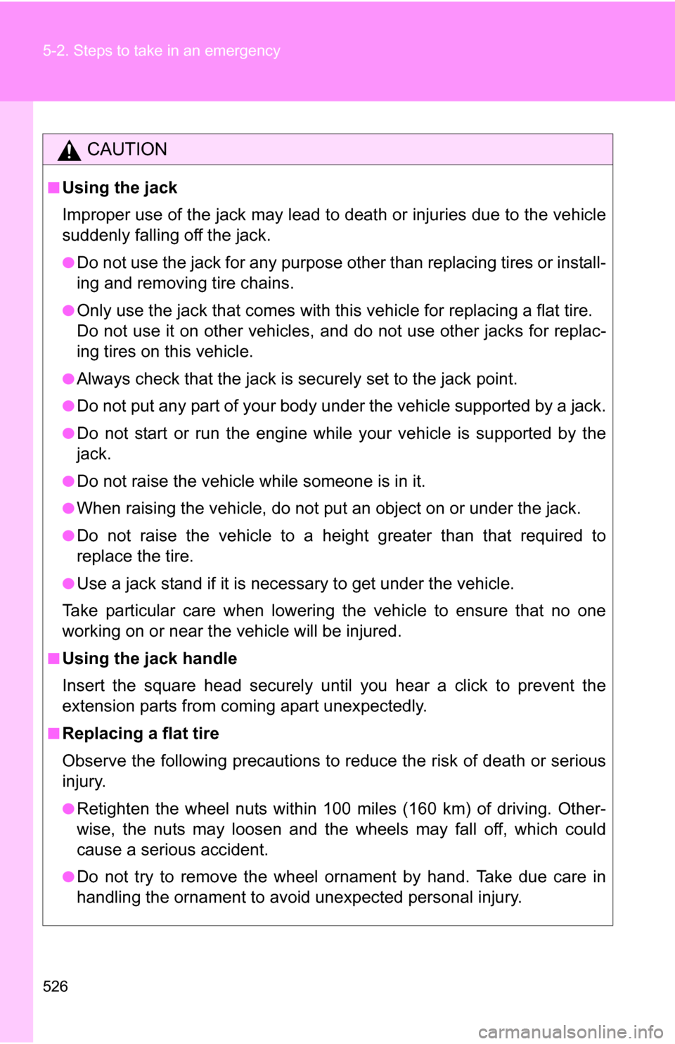 TOYOTA SEQUOIA 2008 2.G Owners Manual 526 5-2. Steps to take in an emergency
CAUTION
■Using the jack
Improper use of the jack may lead to death or injuries due to the vehicle
suddenly falling off the jack.
●Do not use the jack for any