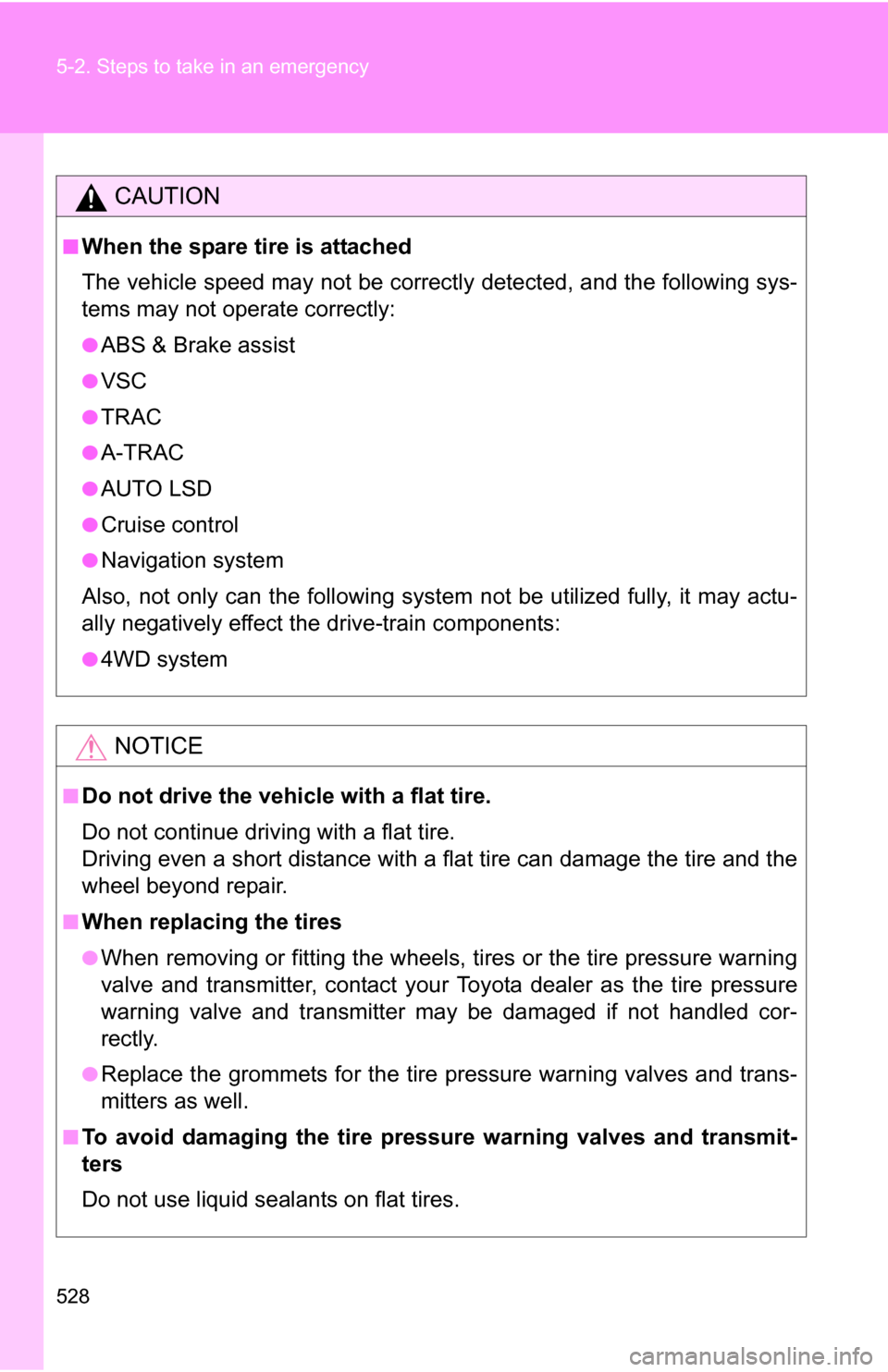 TOYOTA SEQUOIA 2008 2.G Owners Manual 528 5-2. Steps to take in an emergency
CAUTION
■When the spare tire is attached
The vehicle speed may not be correctly detected, and the following sys-
tems may not operate correctly:
●ABS & Brake TOYOTA SEQUOIA 2008 2.G Owners Manual 528 5-2. Steps to take in an emergency
CAUTION
■When the spare tire is attached
The vehicle speed may not be correctly detected, and the following sys-
tems may not operate correctly:
●ABS & Brake