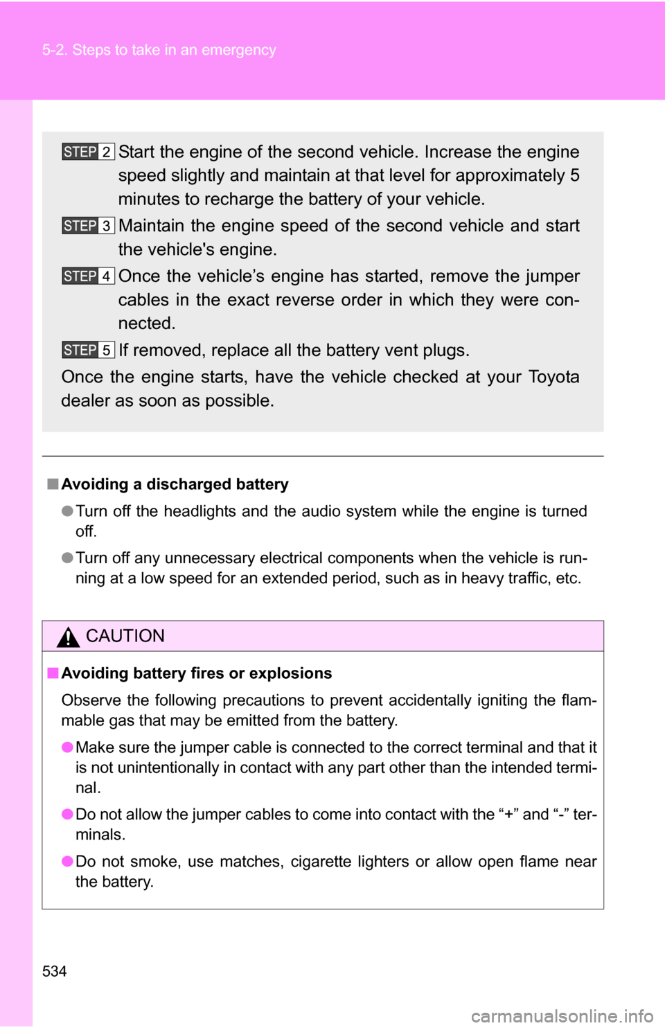 TOYOTA SEQUOIA 2008 2.G Owners Manual 534 5-2. Steps to take in an emergency
■Avoiding a discharged battery
●Turn off the headlights and the audio system while the engine is turned
off.
● Turn off any unnecessary electrical componen