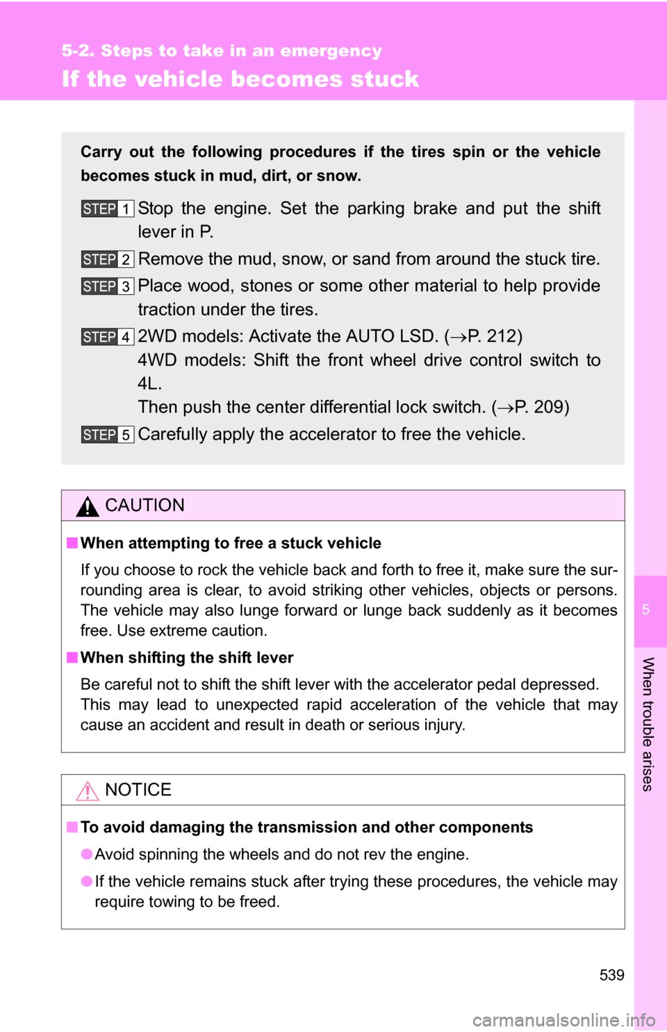 TOYOTA SEQUOIA 2008 2.G Owners Manual 5
When trouble arises
539
5-2. Steps to take in an emergency
If the vehicle becomes stuck
CAUTION
■When attempting to free a stuck vehicle
If you choose to rock the vehicle back and forth to free it