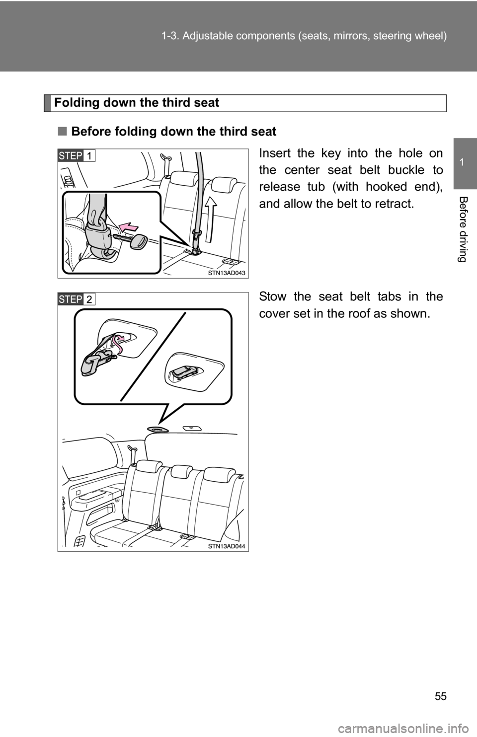 TOYOTA SEQUOIA 2008 2.G Workshop Manual 55
1-3. Adjustable components (s
eats, mirrors, steering wheel)
1
Before driving
Folding down the third seat
■ Before folding down the third seat
Insert the key into the hole on
the center seat belt