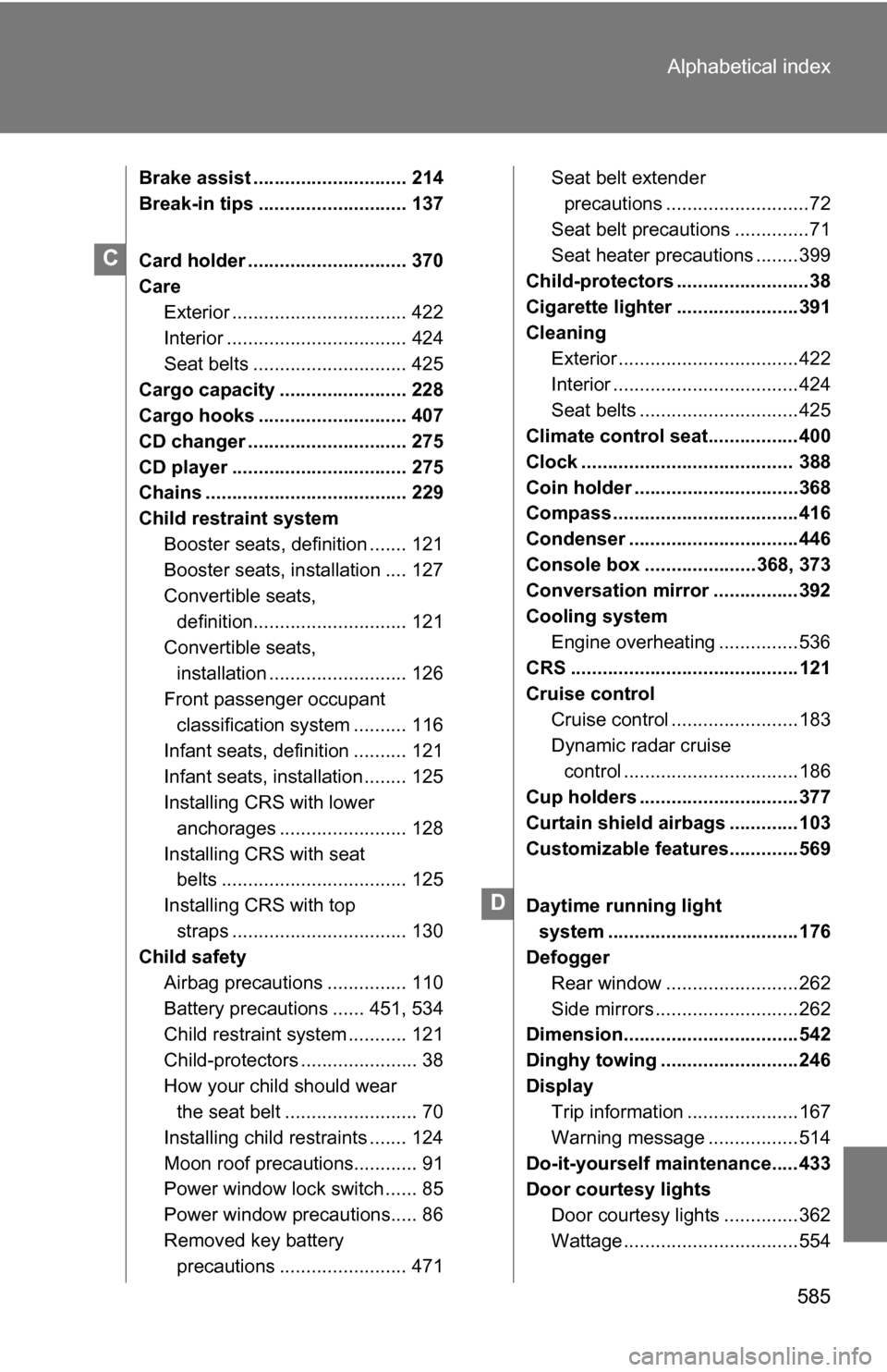 TOYOTA SEQUOIA 2008 2.G Owners Manual 585
Alphabetical index
Brake assist ............................. 214
Break-in tips ............................ 137
Card holder .............................. 370
Care
Exterior ......................