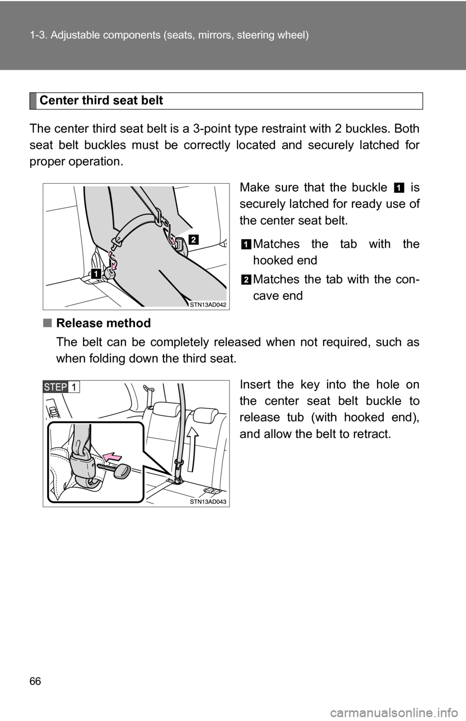 TOYOTA SEQUOIA 2008 2.G Repair Manual 66 1-3. Adjustable components (seats, mirrors, steering wheel)
Center third seat belt
The center third seat belt is a 3-po int type restraint with 2 buckles. Both
seat belt buckles must be correctly l TOYOTA SEQUOIA 2008 2.G Repair Manual 66 1-3. Adjustable components (seats, mirrors, steering wheel)
Center third seat belt
The center third seat belt is a 3-po int type restraint with 2 buckles. Both
seat belt buckles must be correctly l