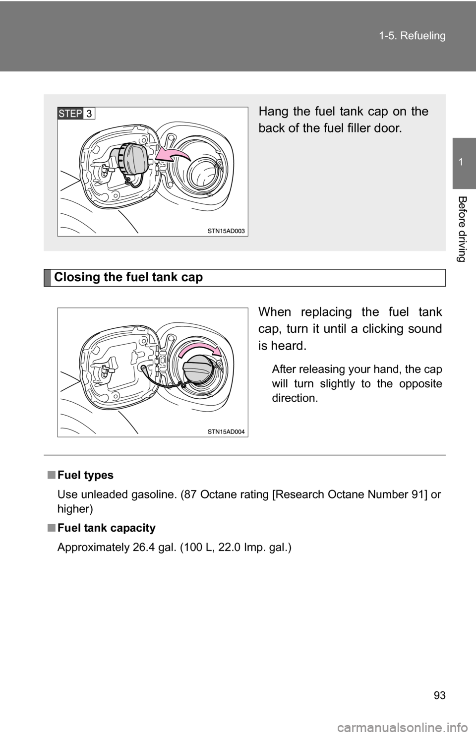 TOYOTA SEQUOIA 2008 2.G Owners Manual 93
1-5. Refueling
1
Before driving
Closing the fuel tank cap
When replacing the fuel tank
cap, turn it until a clicking sound
is heard.
After releasing your hand, the cap
will turn slightly to the opp
