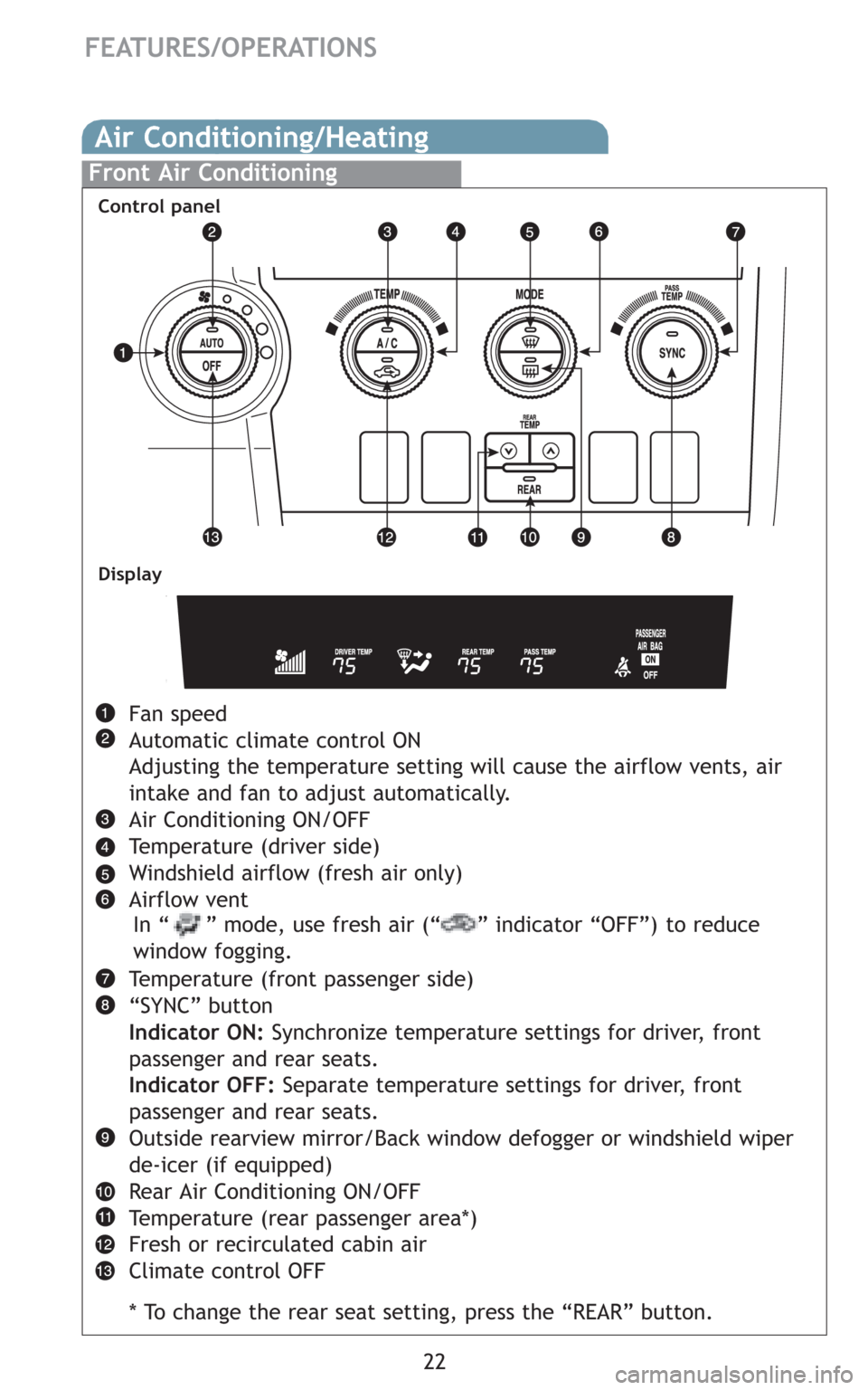TOYOTA SEQUOIA 2008 2.G Quick Reference Guide Front Air Conditioning
Fan speed
Automatic climate control ON
Adjusting the temperature setting will cause the airflow vents, air
intake and fan to adjust automatically.
Air Conditioning ON/OFF
Temper TOYOTA SEQUOIA 2008 2.G Quick Reference Guide Front Air Conditioning
Fan speed
Automatic climate control ON
Adjusting the temperature setting will cause the airflow vents, air
intake and fan to adjust automatically.
Air Conditioning ON/OFF
Temper