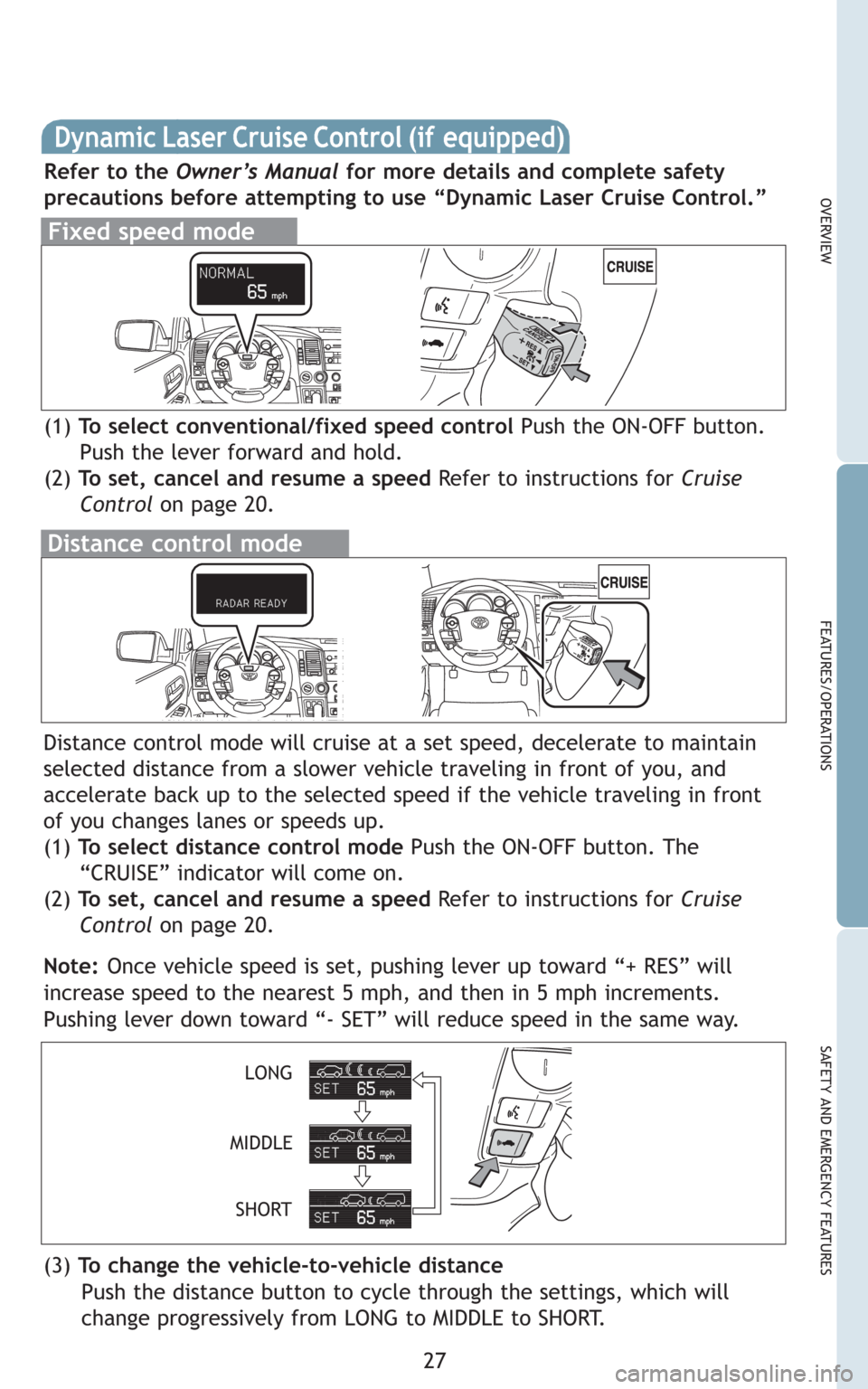TOYOTA SEQUOIA 2008 2.G Quick Reference Guide 27
OVERVIEW
FEATURES/OPERATIONS
SAFETY AND EMERGENCY FEATURES
Distance control mode will cruise at a set speed, decelerate to maintain
selected distance from a slower vehicle traveling in front of you TOYOTA SEQUOIA 2008 2.G Quick Reference Guide 27
OVERVIEW
FEATURES/OPERATIONS
SAFETY AND EMERGENCY FEATURES
Distance control mode will cruise at a set speed, decelerate to maintain
selected distance from a slower vehicle traveling in front of you