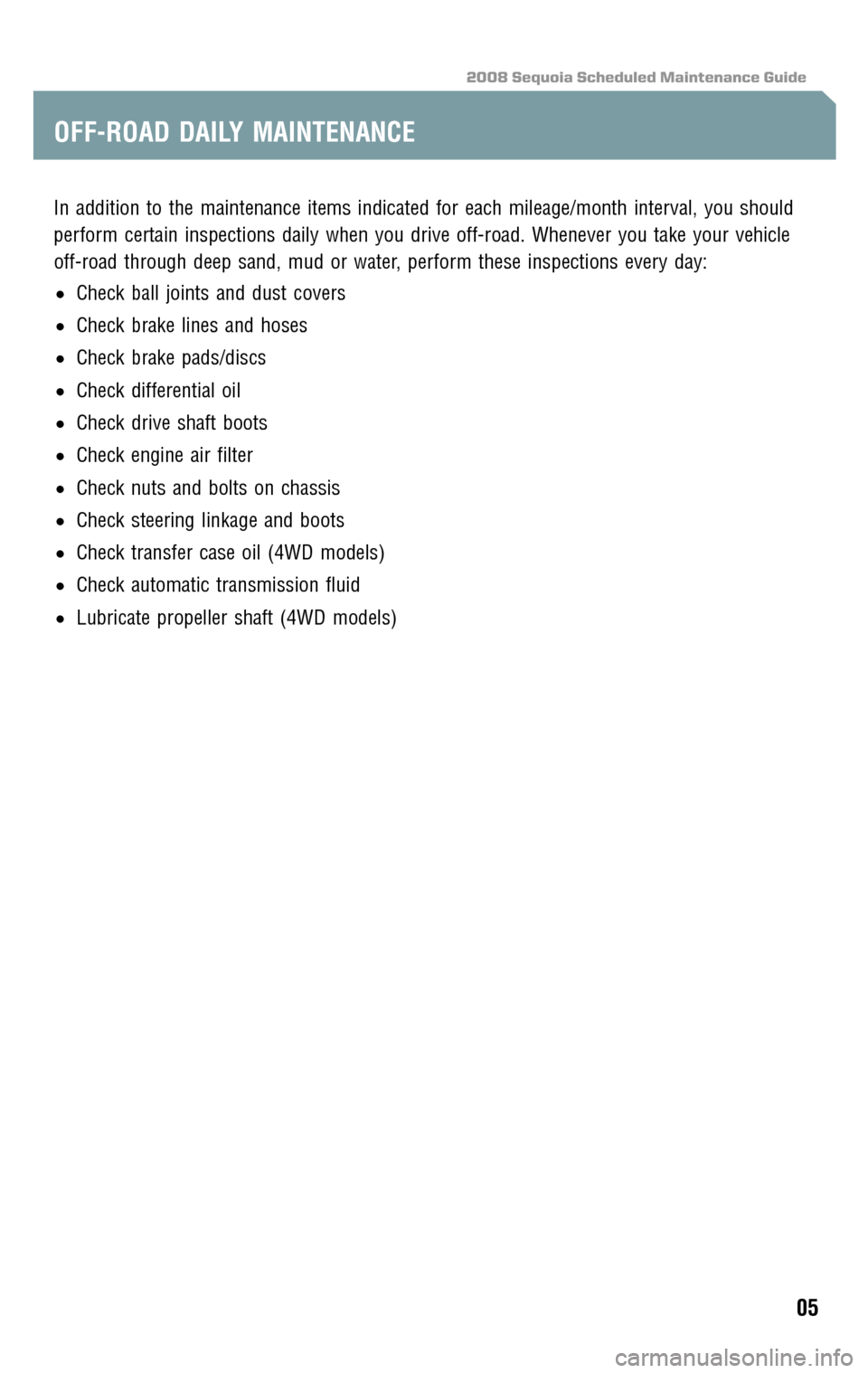 TOYOTA SEQUOIA 2008 2.G Scheduled Maintenance Guide 2008 Sequoia Scheduled Maintenance Guide
In addition to the maintenance items indicated for each mileage/month interval, you should 
perform certain inspections daily when you drive off-road. Whenever