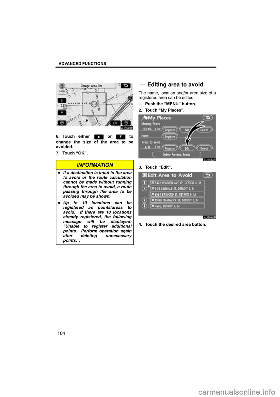 TOYOTA SEQUOIA 2009 2.G Navigation Manual ADVANCED FUNCTIONS
104
4U5043F
6. Touch either  or  to
change the size of the area to be
avoided.
7. Touch “OK”.
INFORMATION
 If a destination is input in the area
to avoid or the route calculati