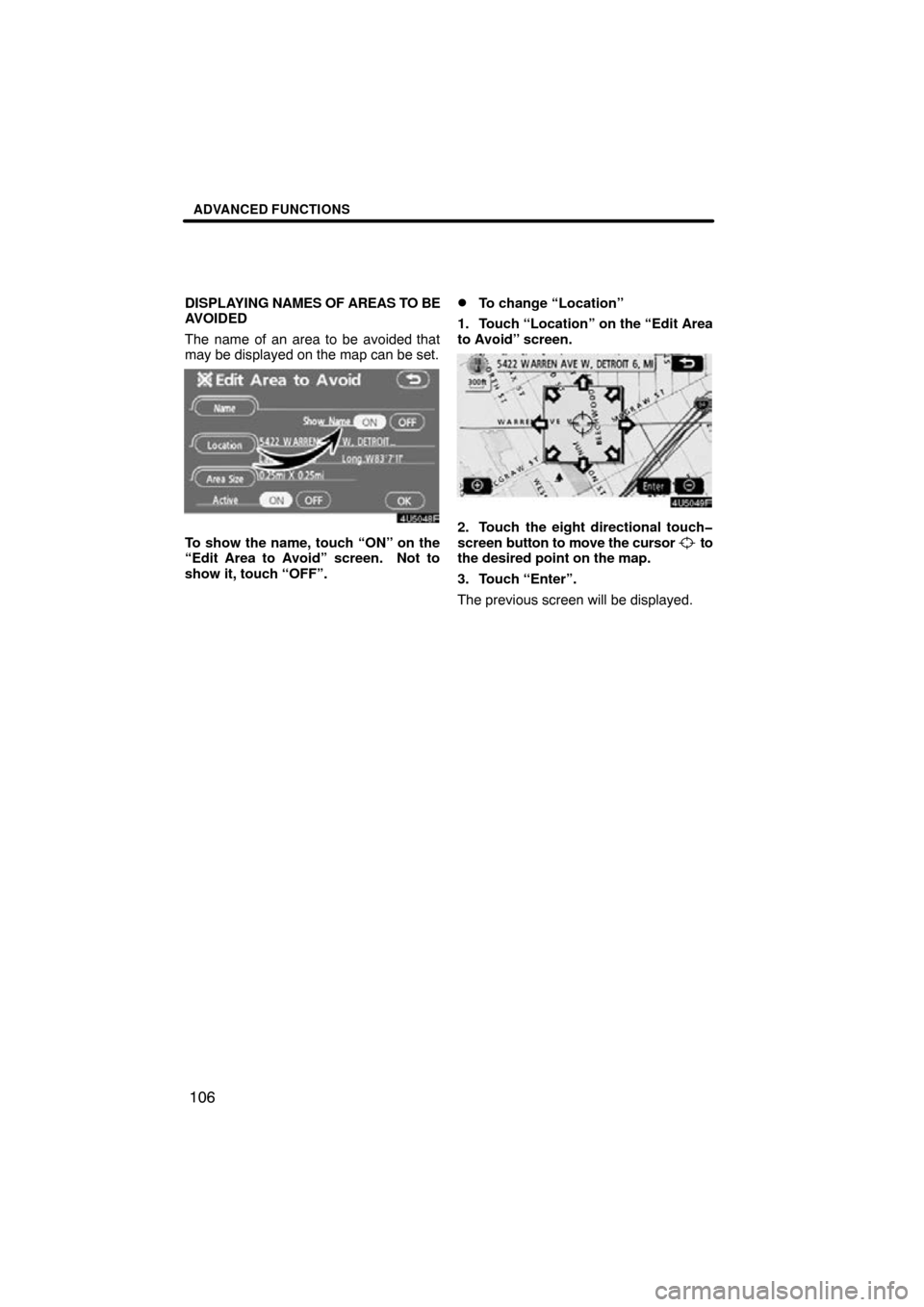 TOYOTA SEQUOIA 2009 2.G Navigation Manual ADVANCED FUNCTIONS
106
DISPLAYING NAMES OF AREAS TO BE
AVOIDED
The name of an area to be avoided that
may be displayed on the map can be set.
4U5048F
To show the name, touch “ON” on the
“Edit Ar