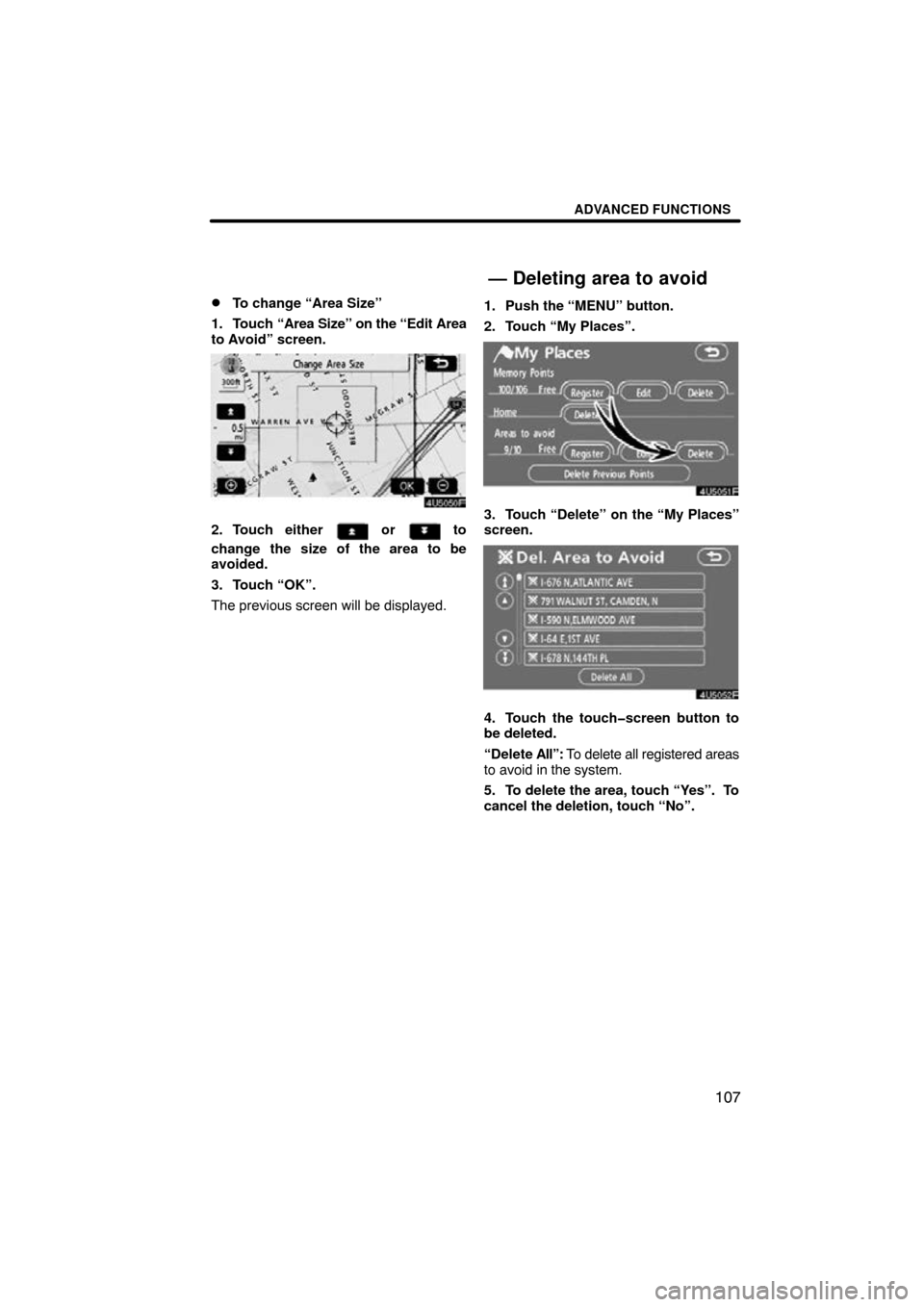 TOYOTA SEQUOIA 2009 2.G Navigation Manual ADVANCED FUNCTIONS
107

To change “Area Size”
1. Touch  “Area Size” on the “Edit Area
to Avoid” screen.
4U5050F
2. Touch either  or  to
change the size of the area to be
avoided.
3. Touch