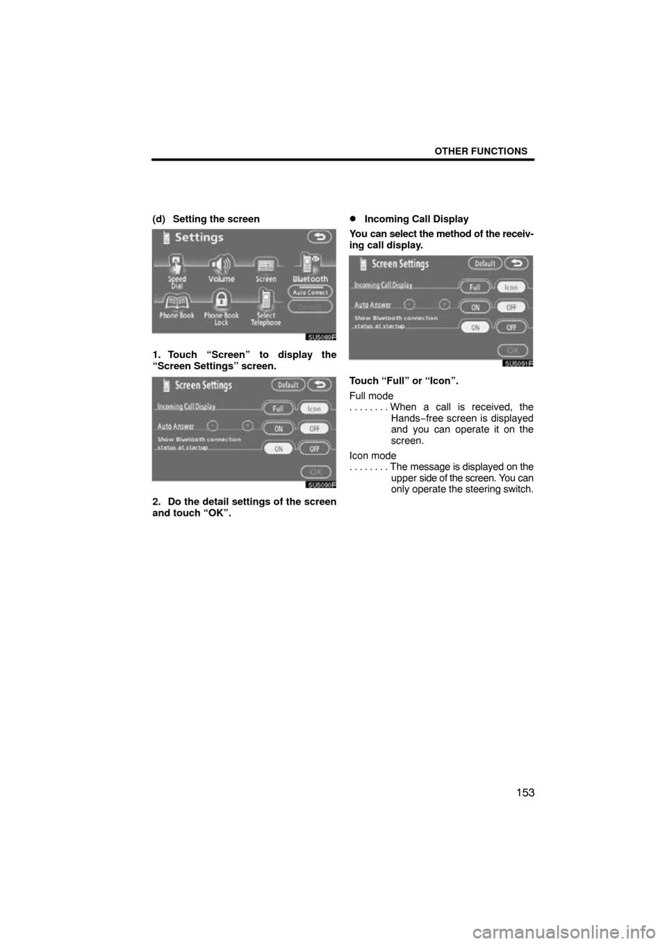 TOYOTA SEQUOIA 2009 2.G Navigation Manual OTHER FUNCTIONS
153
(d) Setting the screen
5U5089F
1. Touch “Screen” to display the
“Screen Settings” screen.
5U5090F
2. Do the detail settings of the screen
and touch “OK”.
Incoming Call